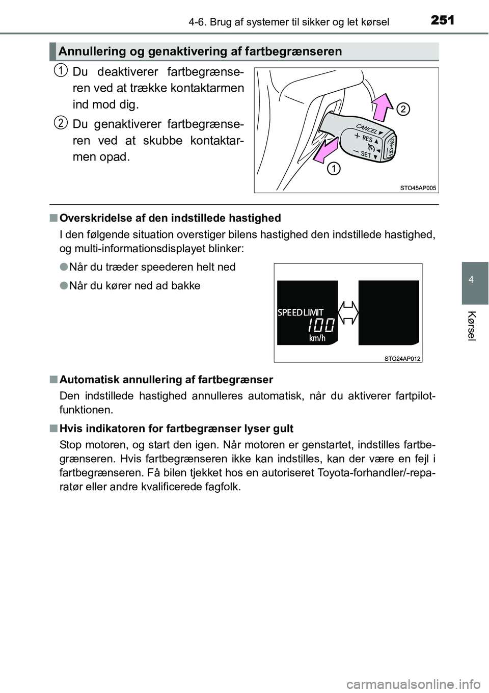 TOYOTA YARIS HATCHBACK 2015  Brugsanvisning (in Danish) 2514-6. Brug af systemer til sikker og let kørsel
4
Kørsel
Du deaktiverer fartbegrænse-
ren ved at trække kontaktarmen
ind mod dig.
Du genaktiverer fartbegrænse-
ren ved at skubbe kontaktar-
men 