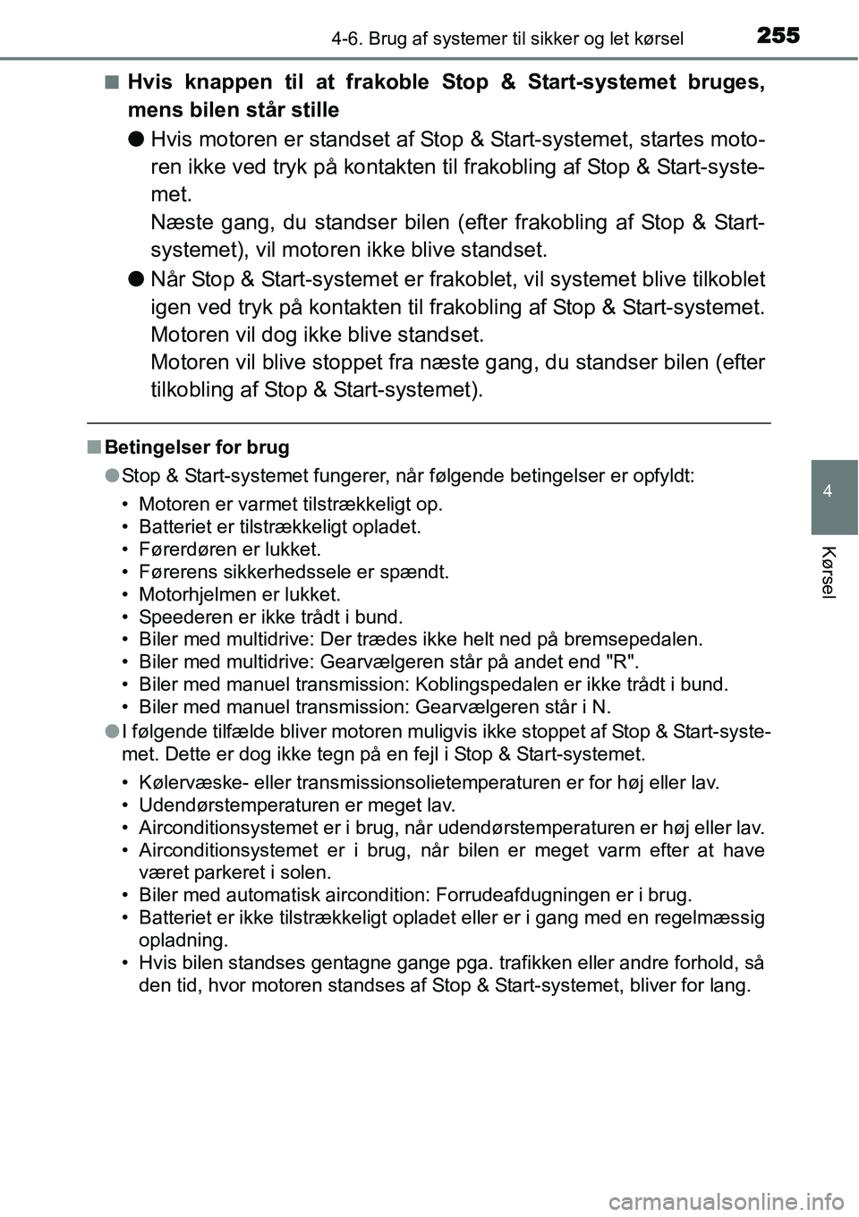 TOYOTA YARIS HATCHBACK 2015  Brugsanvisning (in Danish) 2554-6. Brug af systemer til sikker og let kørsel
4
Kørsel
■Hvis knappen til at frakoble Stop & Start-systemet bruges,
mens bilen står stille
●Hvis motoren er standset af Stop & Start-systemet,