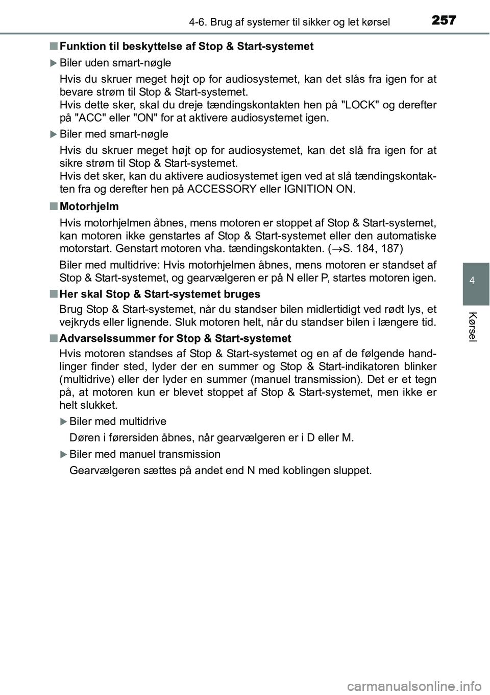 TOYOTA YARIS HATCHBACK 2015  Brugsanvisning (in Danish) 2574-6. Brug af systemer til sikker og let kørsel
4
Kørsel
■Funktion til beskyttelse af Stop & Start-systemet
�XBiler uden smart-nøgle
Hvis du skruer meget højt op for audiosystemet, kan det sl