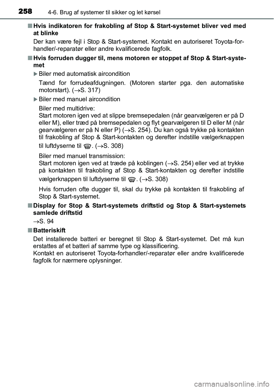 TOYOTA YARIS HATCHBACK 2015  Brugsanvisning (in Danish) 2584-6. Brug af systemer til sikker og let kørsel
■Hvis indikatoren for frakobling af Stop & Start-systemet bliver ved med
at blinke
Der kan være fejl i Stop & Start-systemet. Kontakt en autoriser
