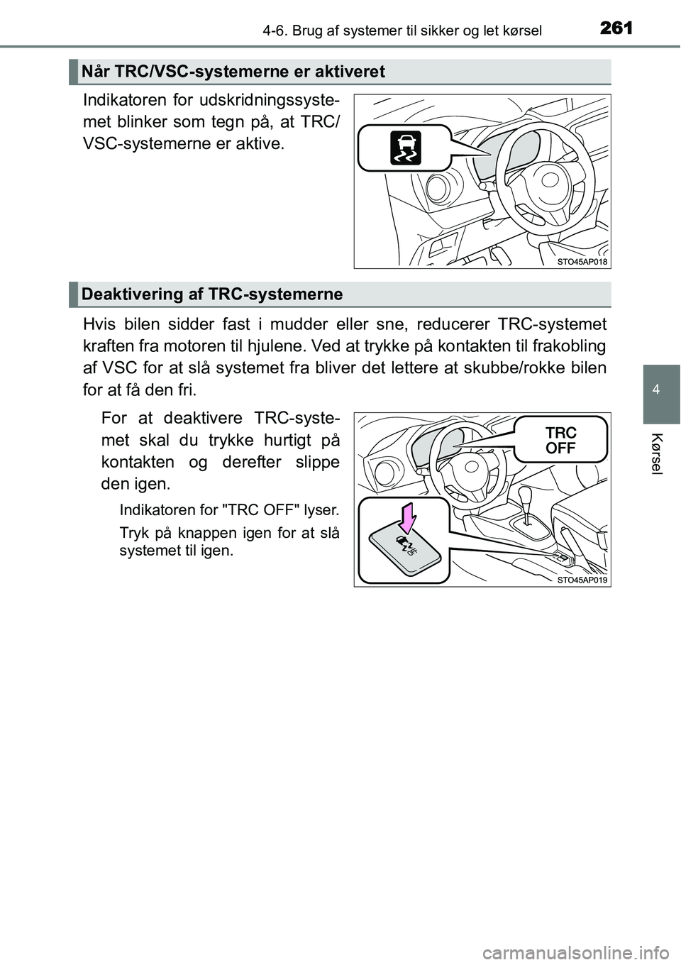 TOYOTA YARIS HATCHBACK 2015 Brugsanvisning (in Danish) 2614-6. Brug af systemer til sikker og let kørsel
4
Kørsel
Indikatoren for udskridningssyste-
met blinker som tegn på, at TRC/
VSC-systemerne er aktive.
Hvis bilen sidder fast i mudder eller sne, r TOYOTA YARIS HATCHBACK 2015 Brugsanvisning (in Danish) 2614-6. Brug af systemer til sikker og let kørsel
4
Kørsel
Indikatoren for udskridningssyste-
met blinker som tegn på, at TRC/
VSC-systemerne er aktive.
Hvis bilen sidder fast i mudder eller sne, r