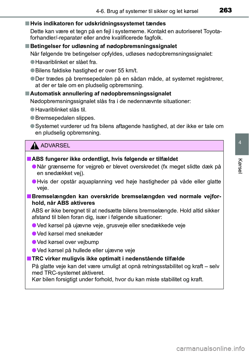 TOYOTA YARIS HATCHBACK 2015 Brugsanvisning (in Danish) 2634-6. Brug af systemer til sikker og let kørsel
4
Kørsel
■Hvis indikatoren for udskridningssystemet tændes
Dette kan være et tegn på en fejl i systemerne. Kontakt en autoriseret Toyota-
forha TOYOTA YARIS HATCHBACK 2015 Brugsanvisning (in Danish) 2634-6. Brug af systemer til sikker og let kørsel
4
Kørsel
■Hvis indikatoren for udskridningssystemet tændes
Dette kan være et tegn på en fejl i systemerne. Kontakt en autoriseret Toyota-
forha