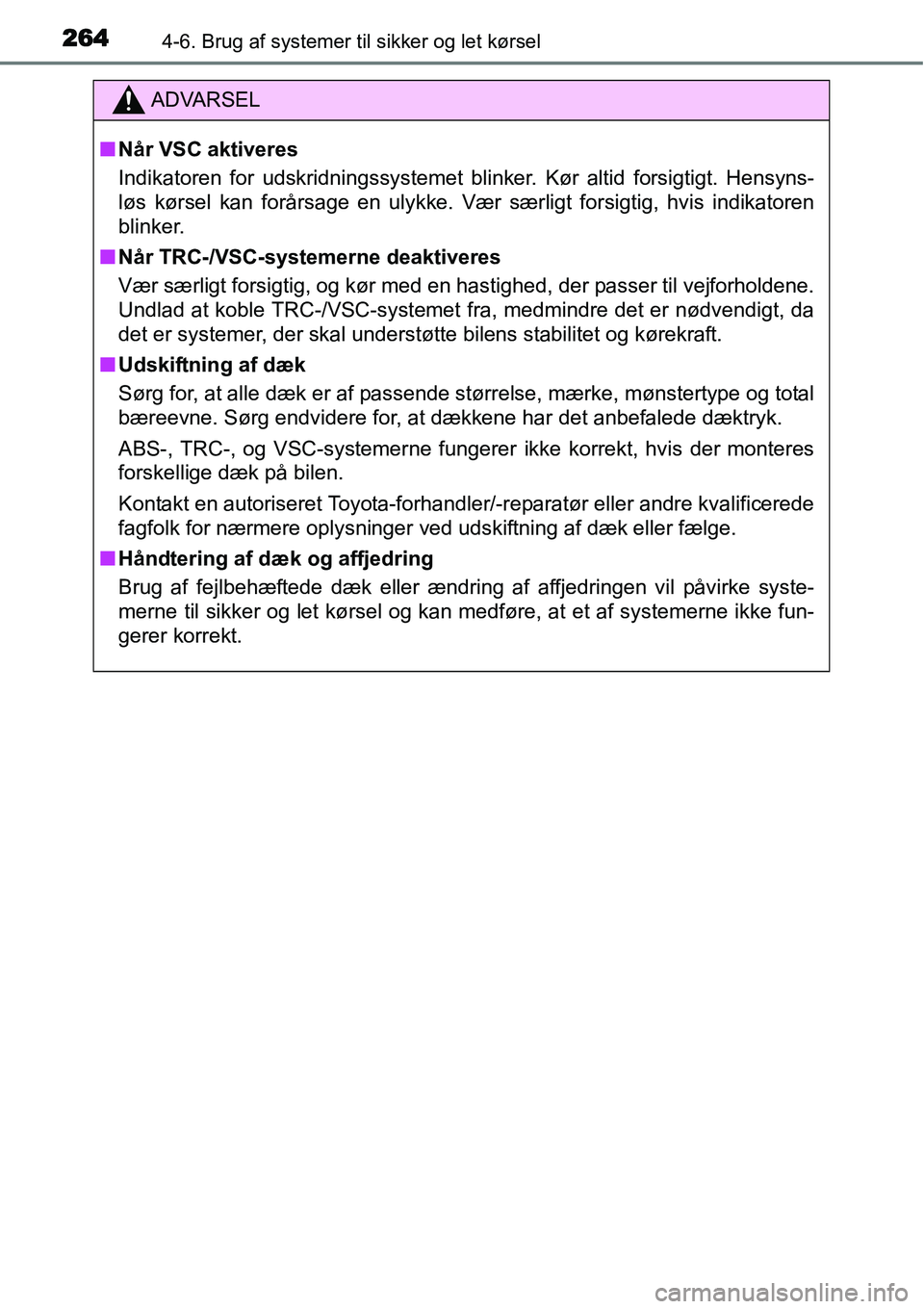 TOYOTA YARIS HATCHBACK 2015 Brugsanvisning (in Danish) 2644-6. Brug af systemer til sikker og let kørsel
ADVARSEL
■Når VSC aktiveres
Indikatoren for udskridningssystemet blinker. Kør altid forsigtigt. Hensyns-
løs kørsel kan forårsage en ulykke. V TOYOTA YARIS HATCHBACK 2015 Brugsanvisning (in Danish) 2644-6. Brug af systemer til sikker og let kørsel
ADVARSEL
■Når VSC aktiveres
Indikatoren for udskridningssystemet blinker. Kør altid forsigtigt. Hensyns-
løs kørsel kan forårsage en ulykke. V