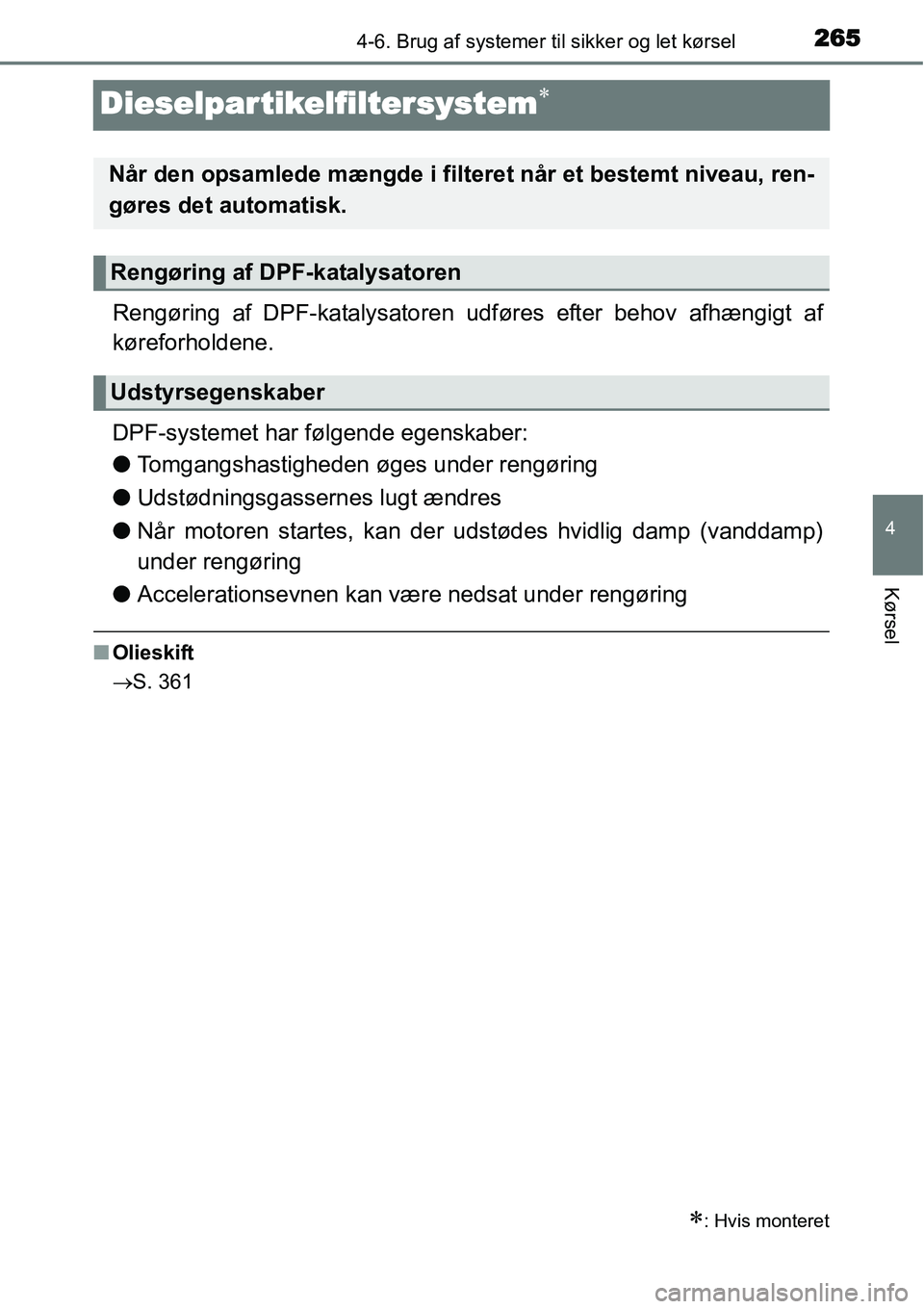 TOYOTA YARIS HATCHBACK 2015 Brugsanvisning (in Danish) 265
4
4-6. Brug af systemer til sikker og let kørsel
Kørsel
Dieselpartikelfiltersystem∗
Rengøring af DPF-katalysatoren udføres efter behov afhængigt af
køreforholdene.
DPF-systemet har følgen TOYOTA YARIS HATCHBACK 2015 Brugsanvisning (in Danish) 265
4
4-6. Brug af systemer til sikker og let kørsel
Kørsel
Dieselpartikelfiltersystem∗
Rengøring af DPF-katalysatoren udføres efter behov afhængigt af
køreforholdene.
DPF-systemet har følgen