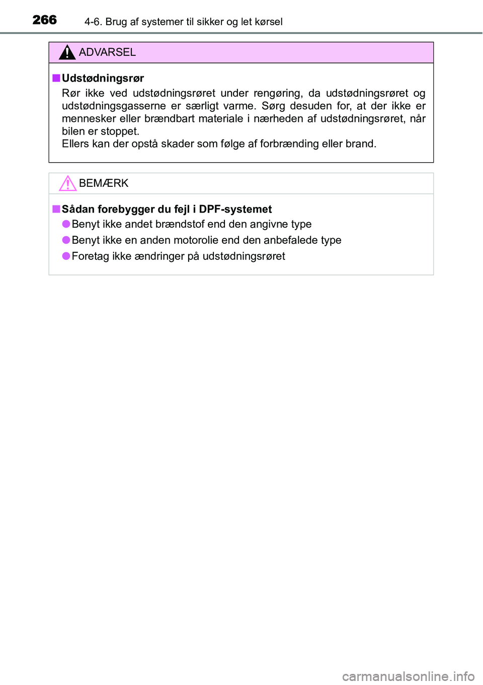 TOYOTA YARIS HATCHBACK 2015 Brugsanvisning (in Danish) 2664-6. Brug af systemer til sikker og let kørsel
ADVARSEL
■Udstødningsrør
Rør ikke ved udstødningsrøret under rengøring, da udstødningsrøret og
udstødningsgasserne er særligt varme. Sør TOYOTA YARIS HATCHBACK 2015 Brugsanvisning (in Danish) 2664-6. Brug af systemer til sikker og let kørsel
ADVARSEL
■Udstødningsrør
Rør ikke ved udstødningsrøret under rengøring, da udstødningsrøret og
udstødningsgasserne er særligt varme. Sør