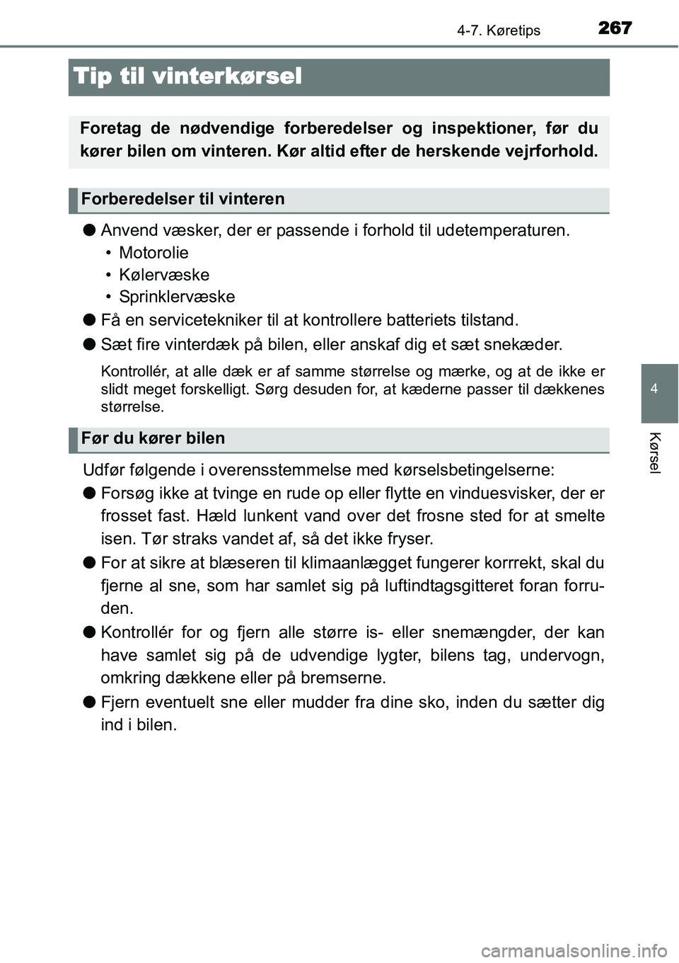 TOYOTA YARIS HATCHBACK 2015 Brugsanvisning (in Danish) 267
4
4-7. Køretips
Kørsel
Tip til vinterkørsel
●Anvend væsker, der er passende i forhold til udetemperaturen.
• Motorolie
• Kølervæske
• Sprinklervæske
●Få en servicetekniker til at TOYOTA YARIS HATCHBACK 2015 Brugsanvisning (in Danish) 267
4
4-7. Køretips
Kørsel
Tip til vinterkørsel
●Anvend væsker, der er passende i forhold til udetemperaturen.
• Motorolie
• Kølervæske
• Sprinklervæske
●Få en servicetekniker til at