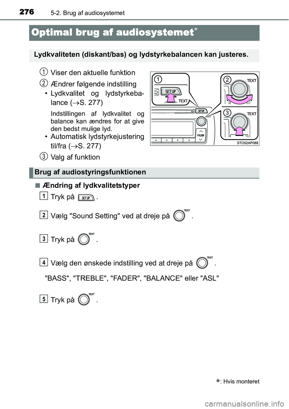 TOYOTA YARIS HATCHBACK 2015  Brugsanvisning (in Danish) 2765-2. Brug af audiosystemet
Optimal brug af audiosystemet∗
Viser den aktuelle funktion
Ændrer følgende indstilling
• Lydkvalitet og lydstyrkeba-
lance (→S. 277)
Indstillingen af lydkvalitet 