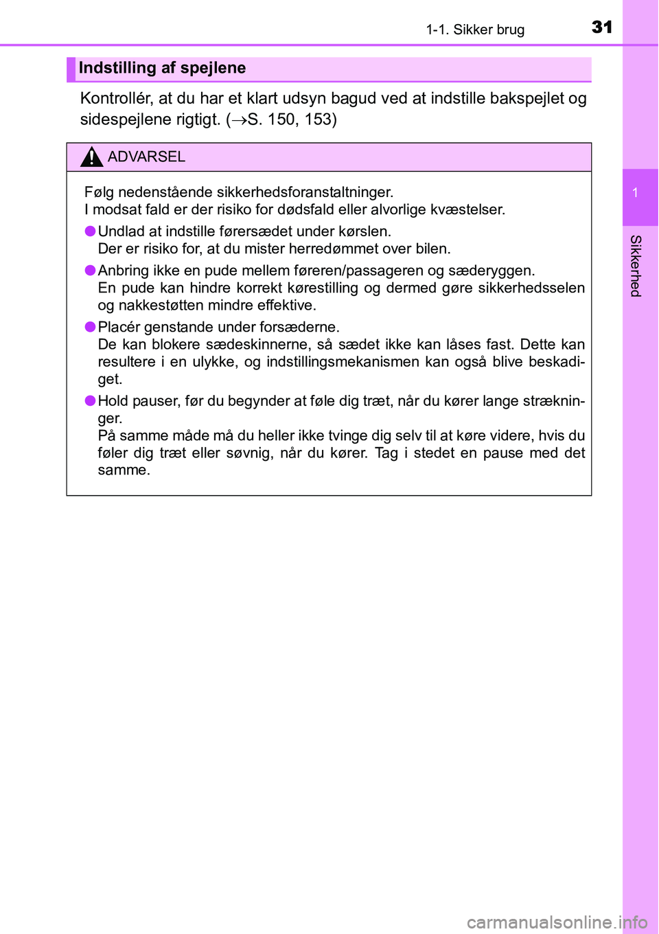 TOYOTA YARIS HATCHBACK 2015 Brugsanvisning (in Danish) 311-1. Sikker brug
1
Sikkerhed
Kontrollér, at du har et klart udsyn bagud ved at indstille bakspejlet og
sidespejlene rigtigt. (→S. 150, 153)
Indstilling af spejlene
ADVARSEL
Følg nedenstående si TOYOTA YARIS HATCHBACK 2015 Brugsanvisning (in Danish) 311-1. Sikker brug
1
Sikkerhed
Kontrollér, at du har et klart udsyn bagud ved at indstille bakspejlet og
sidespejlene rigtigt. (→S. 150, 153)
Indstilling af spejlene
ADVARSEL
Følg nedenstående si