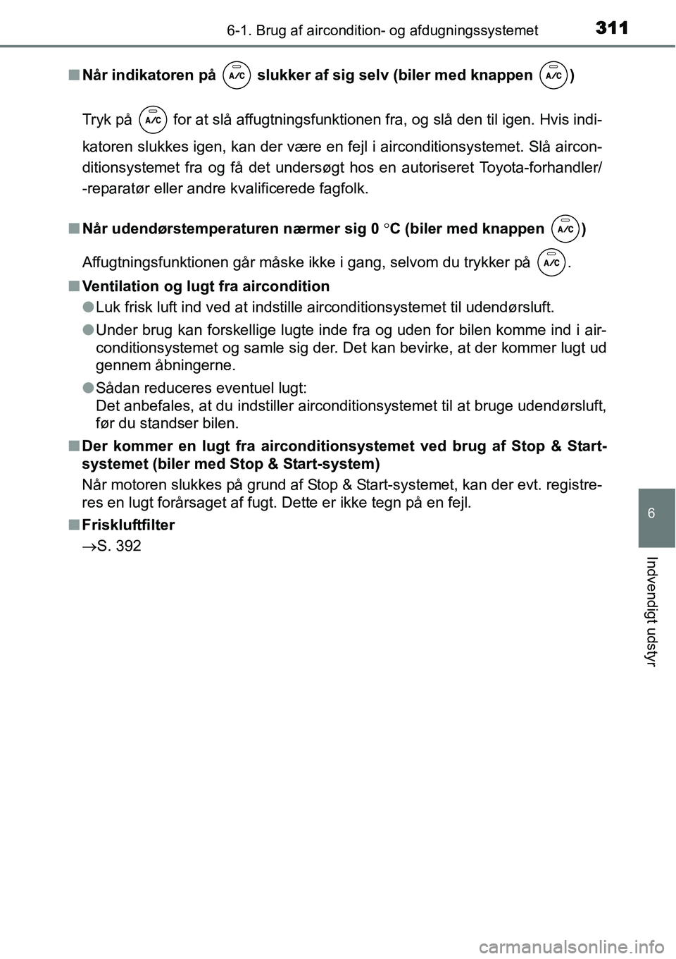 TOYOTA YARIS HATCHBACK 2015 Brugsanvisning (in Danish) 3116-1. Brug af aircondition- og afdugningssystemet
6
Indvendigt udstyr
■Når indikatoren på slukker af sig selv (biler med knappen )
Tryk på for at slå affugtningsfunktionen fra, og slå de TOYOTA YARIS HATCHBACK 2015 Brugsanvisning (in Danish) 3116-1. Brug af aircondition- og afdugningssystemet
6
Indvendigt udstyr
■Når indikatoren på slukker af sig selv (biler med knappen )
Tryk på for at slå affugtningsfunktionen fra, og slå de