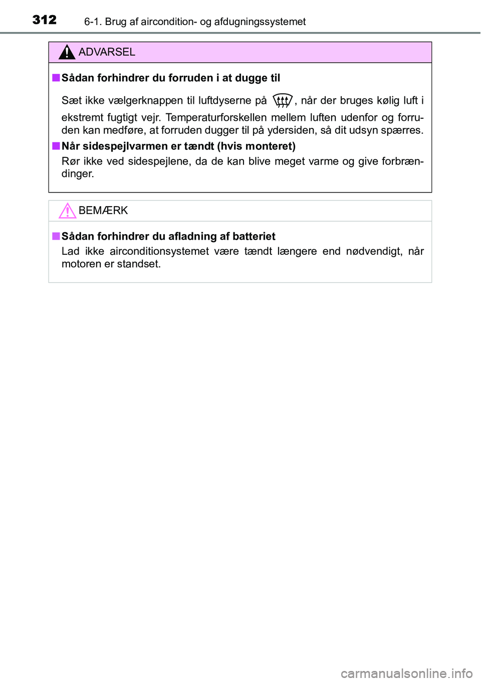 TOYOTA YARIS HATCHBACK 2015 Brugsanvisning (in Danish) 3126-1. Brug af aircondition- og afdugningssystemet
ADVARSEL
■Sådan forhindrer du forruden i at dugge til
Sæt ikke vælgerknappen til luftdyserne på
, når der bruges kølig luft i
ekstremt fugt TOYOTA YARIS HATCHBACK 2015 Brugsanvisning (in Danish) 3126-1. Brug af aircondition- og afdugningssystemet
ADVARSEL
■Sådan forhindrer du forruden i at dugge til
Sæt ikke vælgerknappen til luftdyserne på
, når der bruges kølig luft i
ekstremt fugt