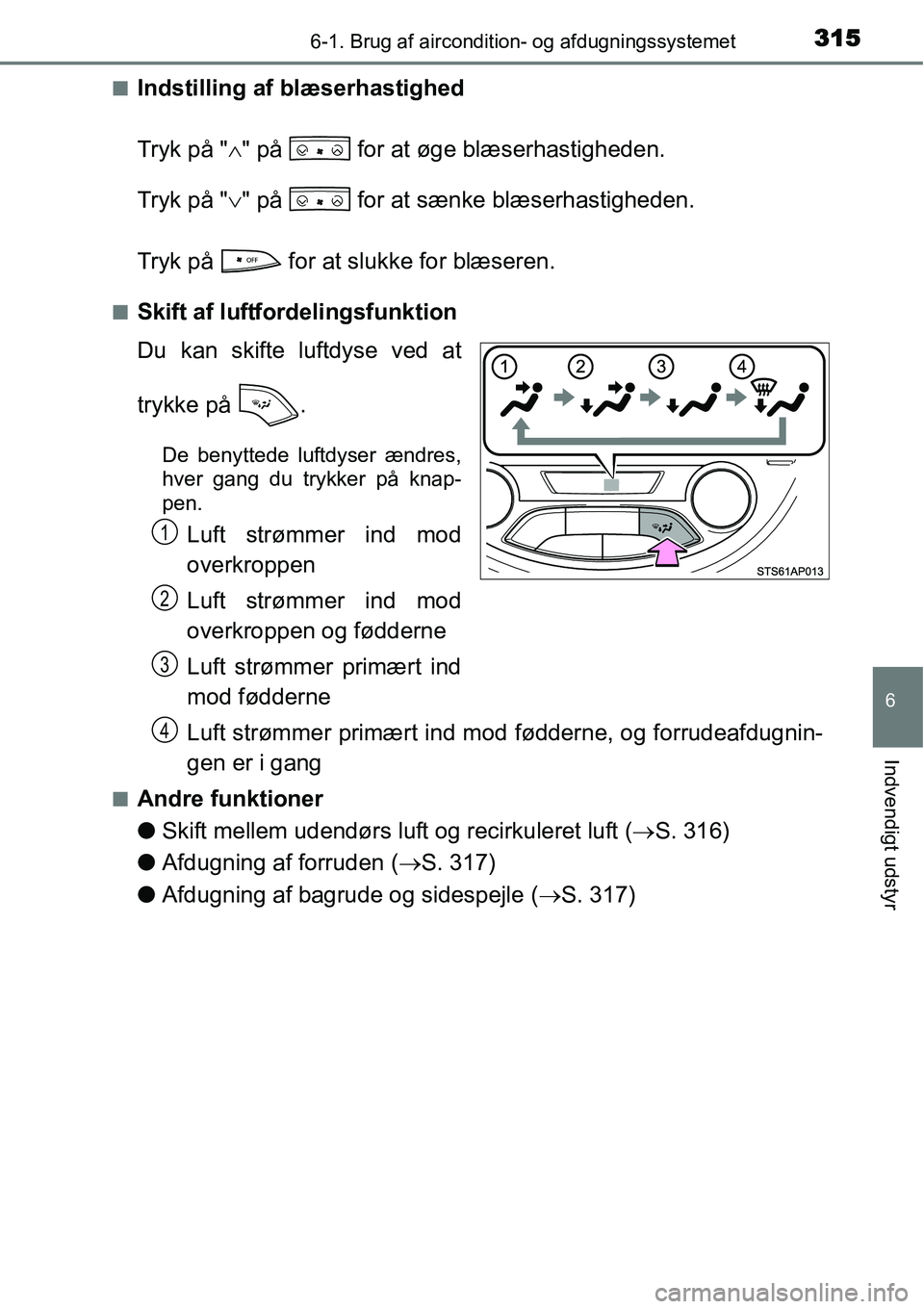 TOYOTA YARIS HATCHBACK 2015 Brugsanvisning (in Danish) 3156-1. Brug af aircondition- og afdugningssystemet
6
Indvendigt udstyr
■Indstilling af blæserhastighed
Tryk på "∧" på for at øge blæserhastigheden.
Tryk på "∨" på for at sænke blæs TOYOTA YARIS HATCHBACK 2015 Brugsanvisning (in Danish) 3156-1. Brug af aircondition- og afdugningssystemet
6
Indvendigt udstyr
■Indstilling af blæserhastighed
Tryk på "∧" på for at øge blæserhastigheden.
Tryk på "∨" på for at sænke blæs