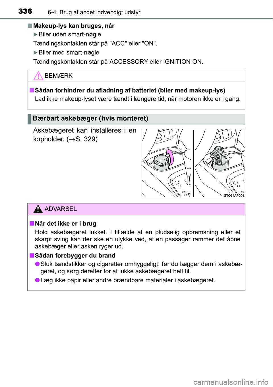 TOYOTA YARIS HATCHBACK 2015  Brugsanvisning (in Danish) 3366-4. Brug af andet indvendigt udstyr
■Makeup-lys kan bruges, når
�XBiler uden smart-nøgle
Tændingskontakten står på "ACC" eller "ON".
�XBiler med smart-nøgle
Tændingskontakten står på AC
