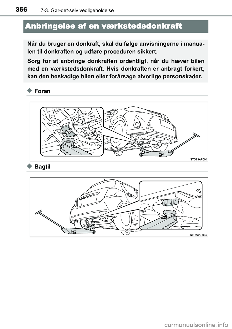 TOYOTA YARIS HATCHBACK 2015  Brugsanvisning (in Danish) 3567-3. Gør-det-selv vedligeholdelse
Anbringelse af en værkstedsdonkraft
◆Foran
◆Bagtil
Når du bruger en donkraft, skal du følge anvisningerne i manua-
len til donkraften og udføre proceduren