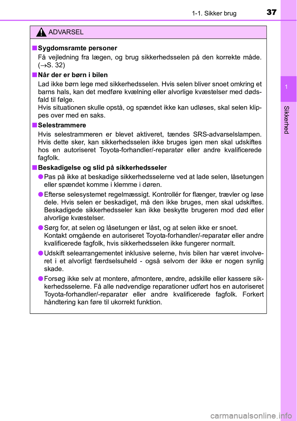 TOYOTA YARIS HATCHBACK 2015 Brugsanvisning (in Danish) 371-1. Sikker brug
1
Sikkerhed
ADVARSEL
■Sygdomsramte personer
Få vejledning fra lægen, og brug sikkerhedsselen på den korrekte måde.
(→S. 32)
■Når der er børn i bilen
Lad ikke børn lege TOYOTA YARIS HATCHBACK 2015 Brugsanvisning (in Danish) 371-1. Sikker brug
1
Sikkerhed
ADVARSEL
■Sygdomsramte personer
Få vejledning fra lægen, og brug sikkerhedsselen på den korrekte måde.
(→S. 32)
■Når der er børn i bilen
Lad ikke børn lege