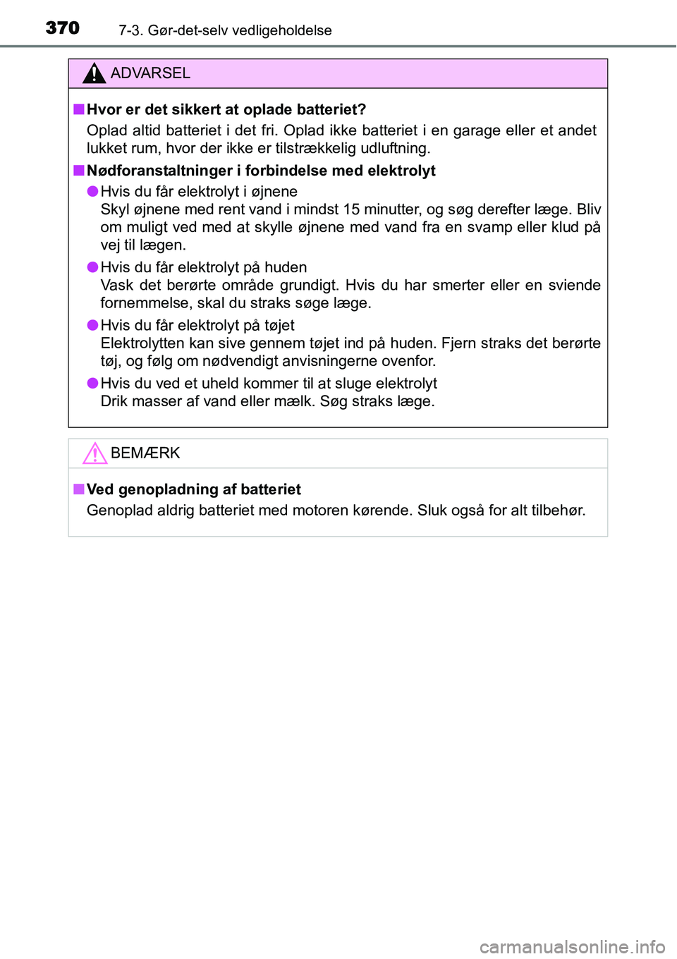 TOYOTA YARIS HATCHBACK 2015 Brugsanvisning (in Danish) 3707-3. Gør-det-selv vedligeholdelse
ADVARSEL
■Hvor er det sikkert at oplade batteriet?
Oplad altid batteriet i det fri. Oplad ikke batteriet i en garage eller et andet
lukket rum, hvor der ikke er TOYOTA YARIS HATCHBACK 2015 Brugsanvisning (in Danish) 3707-3. Gør-det-selv vedligeholdelse
ADVARSEL
■Hvor er det sikkert at oplade batteriet?
Oplad altid batteriet i det fri. Oplad ikke batteriet i en garage eller et andet
lukket rum, hvor der ikke er