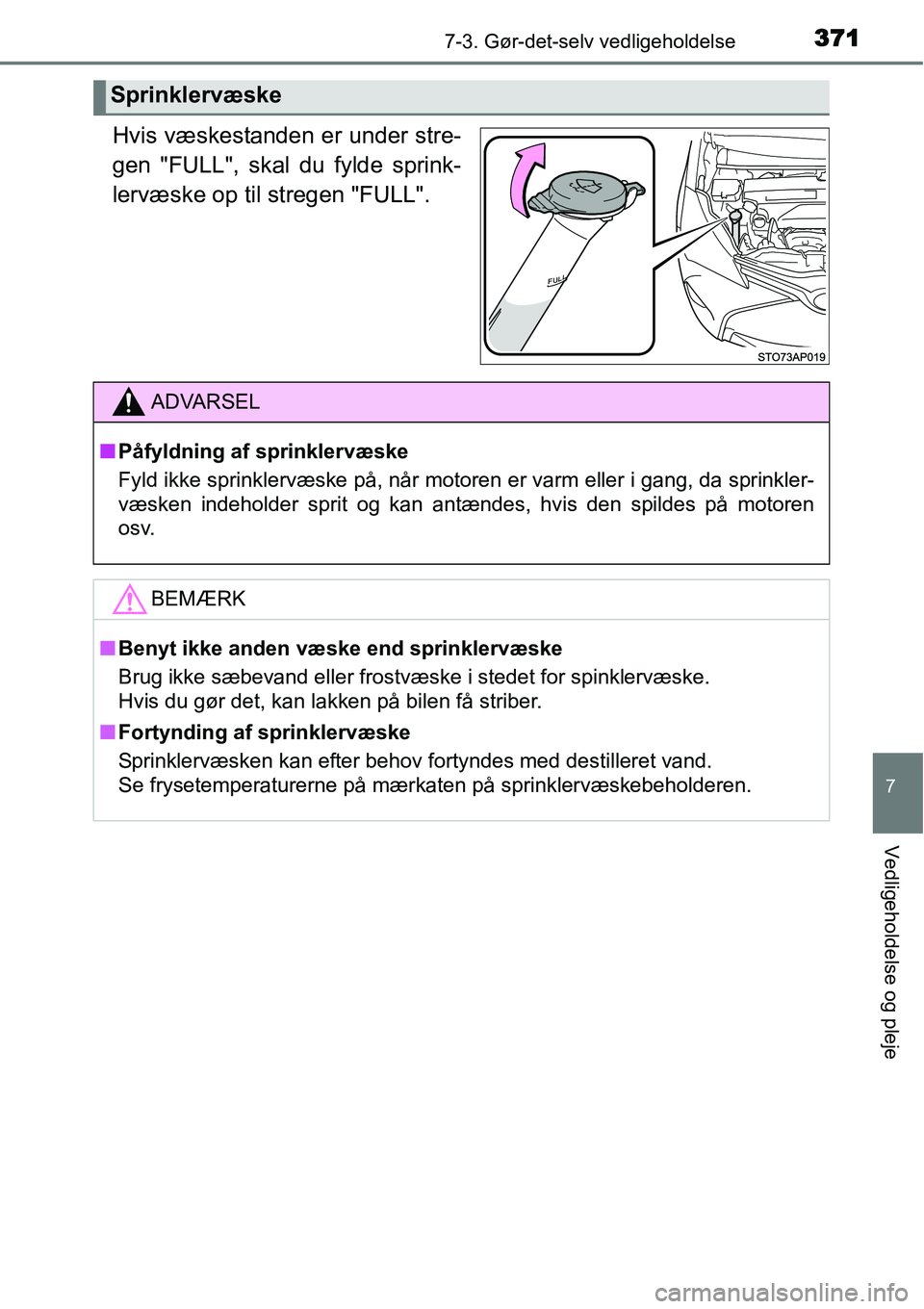 TOYOTA YARIS HATCHBACK 2015 Brugsanvisning (in Danish) 3717-3. Gør-det-selv vedligeholdelse
7
Vedligeholdelse og pleje
Hvis væskestanden er under stre-
gen "FULL", skal du fylde sprink-
lervæske op til stregen "FULL".
Sprinklervæske
ADVARSEL
■Påfyl TOYOTA YARIS HATCHBACK 2015 Brugsanvisning (in Danish) 3717-3. Gør-det-selv vedligeholdelse
7
Vedligeholdelse og pleje
Hvis væskestanden er under stre-
gen "FULL", skal du fylde sprink-
lervæske op til stregen "FULL".
Sprinklervæske
ADVARSEL
■Påfyl