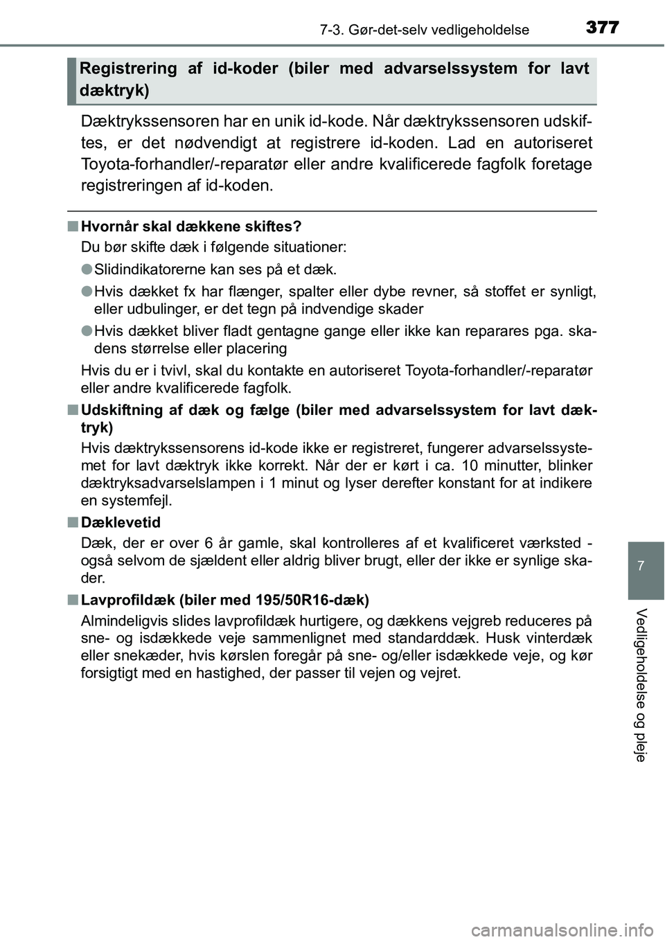 TOYOTA YARIS HATCHBACK 2015 Brugsanvisning (in Danish) 3777-3. Gør-det-selv vedligeholdelse
7
Vedligeholdelse og pleje
Dæktrykssensoren har en unik id-kode. Når dæktrykssensoren udskif-
tes, er det nødvendigt at registrere id-koden. Lad en autorisere TOYOTA YARIS HATCHBACK 2015 Brugsanvisning (in Danish) 3777-3. Gør-det-selv vedligeholdelse
7
Vedligeholdelse og pleje
Dæktrykssensoren har en unik id-kode. Når dæktrykssensoren udskif-
tes, er det nødvendigt at registrere id-koden. Lad en autorisere