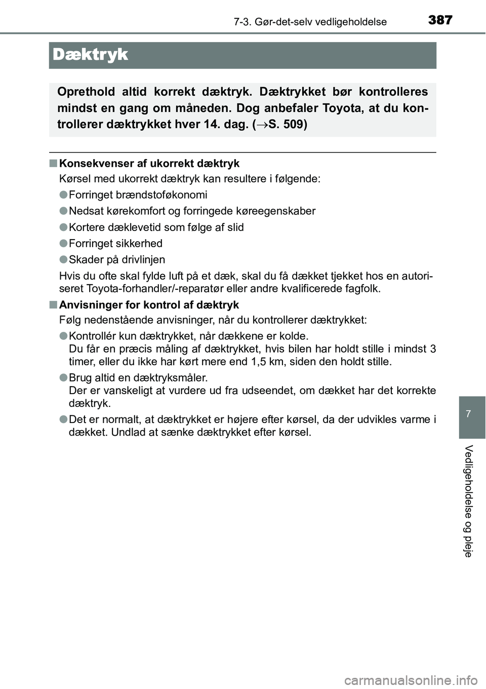 TOYOTA YARIS HATCHBACK 2015 Brugsanvisning (in Danish) 3877-3. Gør-det-selv vedligeholdelse
7
Vedligeholdelse og pleje
Dæktr yk
■Konsekvenser af ukorrekt dæktryk
Kørsel med ukorrekt dæktryk kan resultere i følgende:
●Forringet brændstoføkonomi TOYOTA YARIS HATCHBACK 2015 Brugsanvisning (in Danish) 3877-3. Gør-det-selv vedligeholdelse
7
Vedligeholdelse og pleje
Dæktr yk
■Konsekvenser af ukorrekt dæktryk
Kørsel med ukorrekt dæktryk kan resultere i følgende:
●Forringet brændstoføkonomi