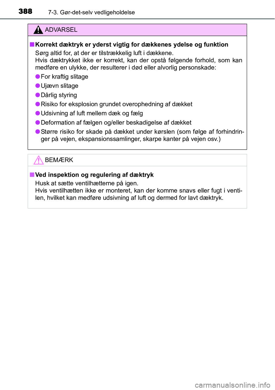 TOYOTA YARIS HATCHBACK 2015 Brugsanvisning (in Danish) 3887-3. Gør-det-selv vedligeholdelse
ADVARSEL
■Korrekt dæktryk er yderst vigtig for dækkenes ydelse og funktion
Sørg altid for, at der er tilstrækkelig luft i dækkene.
Hvis dæktrykket ikke e TOYOTA YARIS HATCHBACK 2015 Brugsanvisning (in Danish) 3887-3. Gør-det-selv vedligeholdelse
ADVARSEL
■Korrekt dæktryk er yderst vigtig for dækkenes ydelse og funktion
Sørg altid for, at der er tilstrækkelig luft i dækkene.
Hvis dæktrykket ikke e
