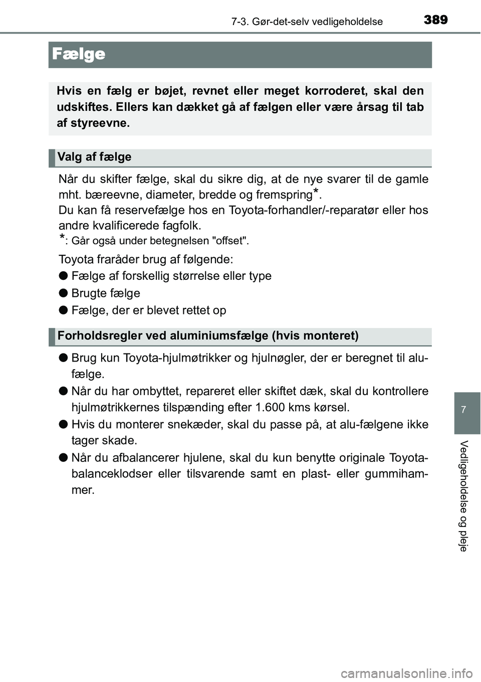 TOYOTA YARIS HATCHBACK 2015 Brugsanvisning (in Danish) 3897-3. Gør-det-selv vedligeholdelse
7
Vedligeholdelse og pleje
Fælge
Når du skifter fælge, skal du sikre dig, at de nye svarer til de gamle
mht. bæreevne, diameter, bredde og fremspring
*.
Du ka TOYOTA YARIS HATCHBACK 2015 Brugsanvisning (in Danish) 3897-3. Gør-det-selv vedligeholdelse
7
Vedligeholdelse og pleje
Fælge
Når du skifter fælge, skal du sikre dig, at de nye svarer til de gamle
mht. bæreevne, diameter, bredde og fremspring
*.
Du ka