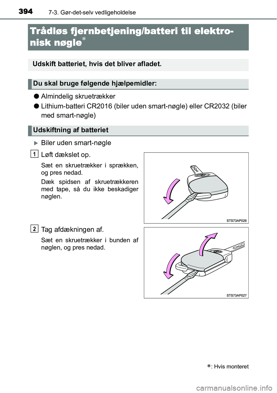TOYOTA YARIS HATCHBACK 2015  Brugsanvisning (in Danish) 3947-3. Gør-det-selv vedligeholdelse
Trådløs fjernbetjening/batteri til elektro-
nisk nøgle
∗
●Almindelig skruetrækker
●Lithium-batteri CR2016 (biler uden smart-nøgle) eller CR2032 (biler
