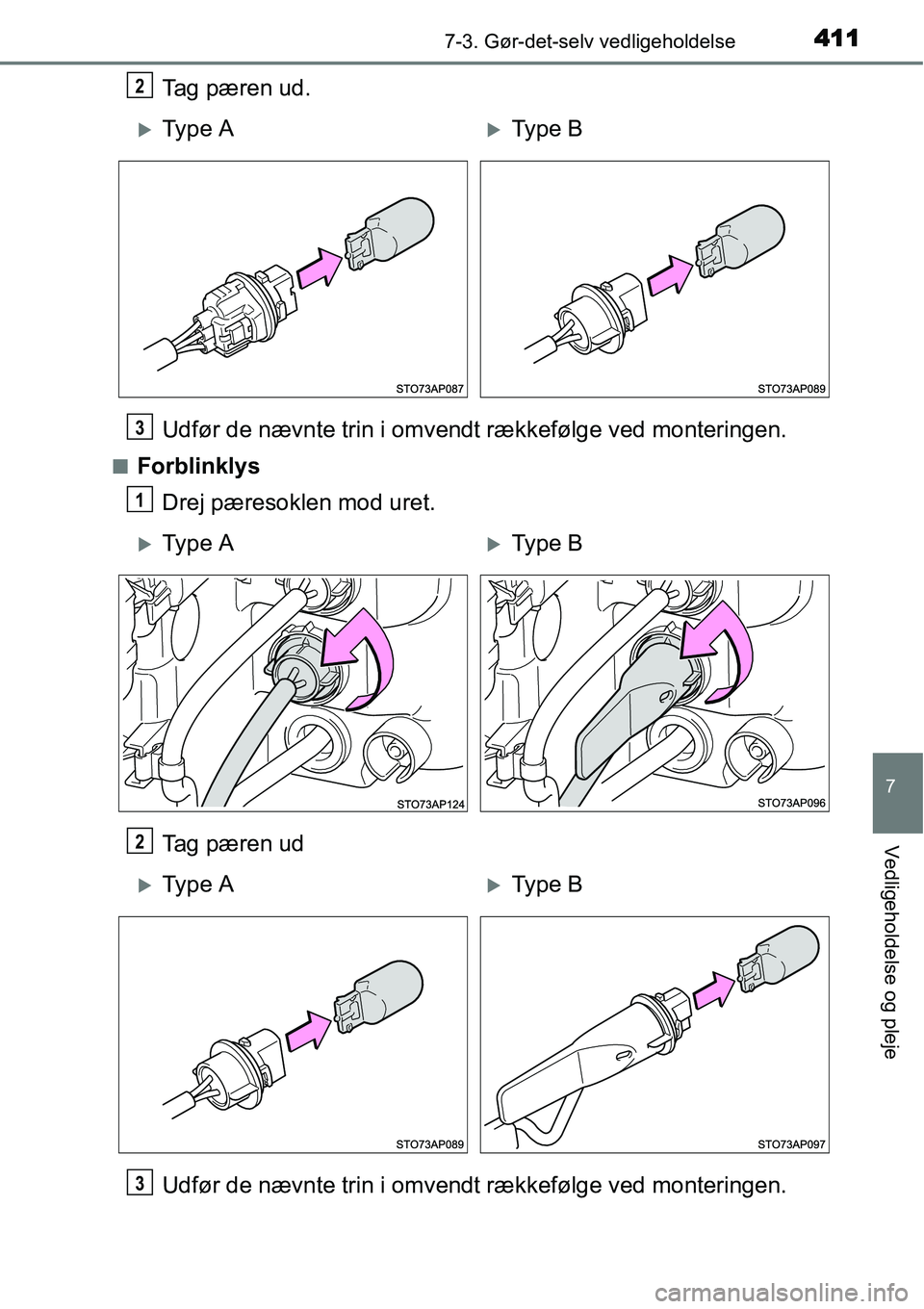 TOYOTA YARIS HATCHBACK 2015  Brugsanvisning (in Danish) 4117-3. Gør-det-selv vedligeholdelse
7
Vedligeholdelse og pleje
Tag pæren ud.
Udfør de nævnte trin i omvendt rækkefølge ved monteringen.
■Forblinklys
Drej pæresoklen mod uret.
Tag pæren ud
U