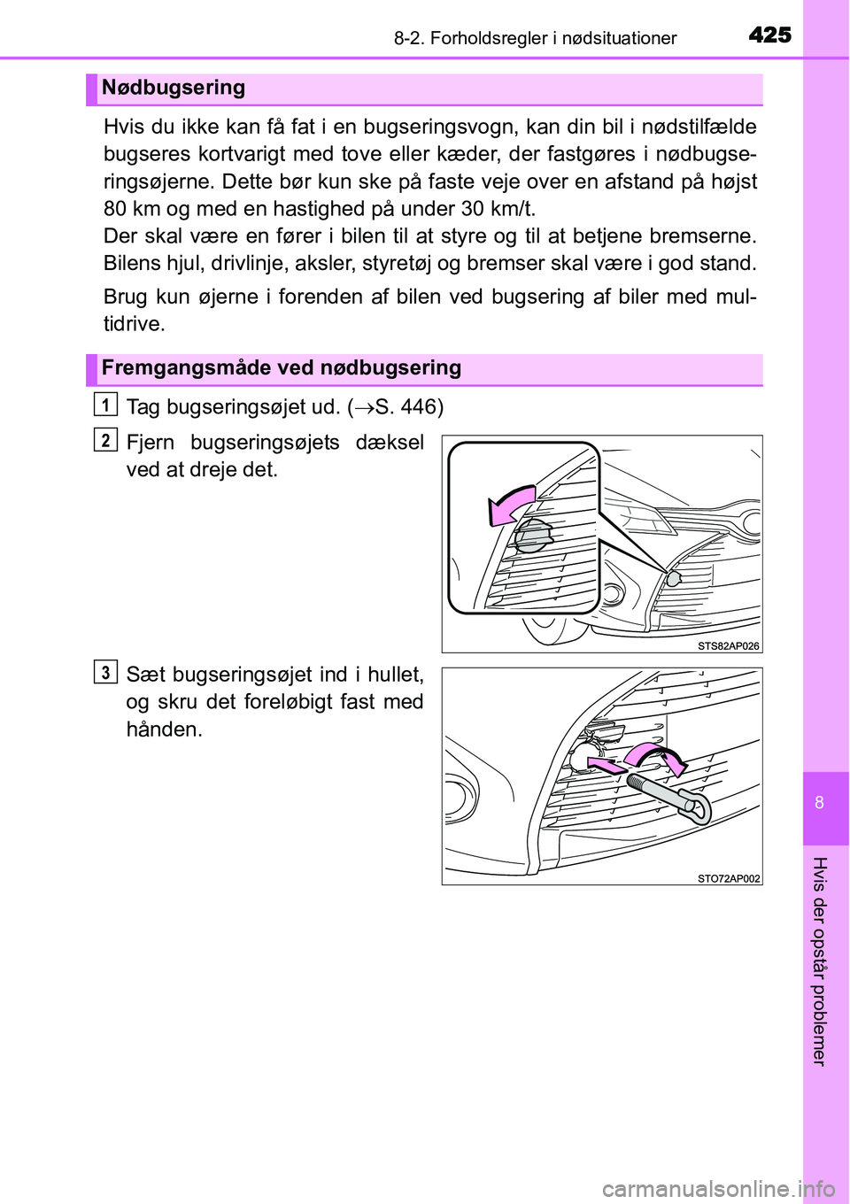 TOYOTA YARIS HATCHBACK 2015 Brugsanvisning (in Danish) 4258-2. Forholdsregler i nødsituationer
8
Hvis der opstår problemer
Hvis du ikke kan få fat i en bugseringsvogn, kan din bil i nødstilfælde
bugseres kortvarigt med tove eller kæder, der fastgør TOYOTA YARIS HATCHBACK 2015 Brugsanvisning (in Danish) 4258-2. Forholdsregler i nødsituationer
8
Hvis der opstår problemer
Hvis du ikke kan få fat i en bugseringsvogn, kan din bil i nødstilfælde
bugseres kortvarigt med tove eller kæder, der fastgør