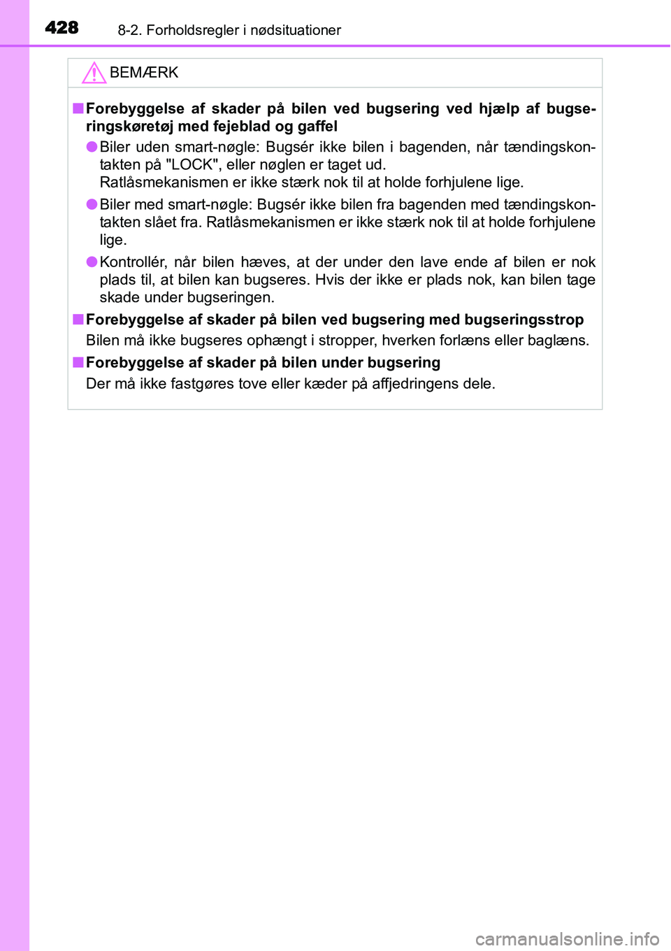 TOYOTA YARIS HATCHBACK 2015 Brugsanvisning (in Danish) 4288-2. Forholdsregler i nødsituationer
BEMÆRK
■Forebyggelse af skader på bilen ved bugsering ved hjælp af bugse-
ringskøretøj med fejeblad og gaffel
●Biler uden smart-nøgle: Bugsér ikke b TOYOTA YARIS HATCHBACK 2015 Brugsanvisning (in Danish) 4288-2. Forholdsregler i nødsituationer
BEMÆRK
■Forebyggelse af skader på bilen ved bugsering ved hjælp af bugse-
ringskøretøj med fejeblad og gaffel
●Biler uden smart-nøgle: Bugsér ikke b