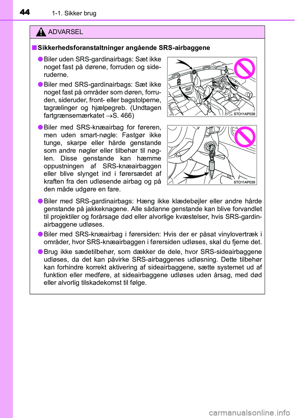 TOYOTA YARIS HATCHBACK 2015 Brugsanvisning (in Danish) 441-1. Sikker brug
ADVARSEL
■Sikkerhedsforanstaltninger angående SRS-airbaggene
●Biler med SRS-gardinairbags: Hæng ikke klædebøjler eller andre hårde
genstande på jakkeknagene. Alle sådanne TOYOTA YARIS HATCHBACK 2015 Brugsanvisning (in Danish) 441-1. Sikker brug
ADVARSEL
■Sikkerhedsforanstaltninger angående SRS-airbaggene
●Biler med SRS-gardinairbags: Hæng ikke klædebøjler eller andre hårde
genstande på jakkeknagene. Alle sådanne