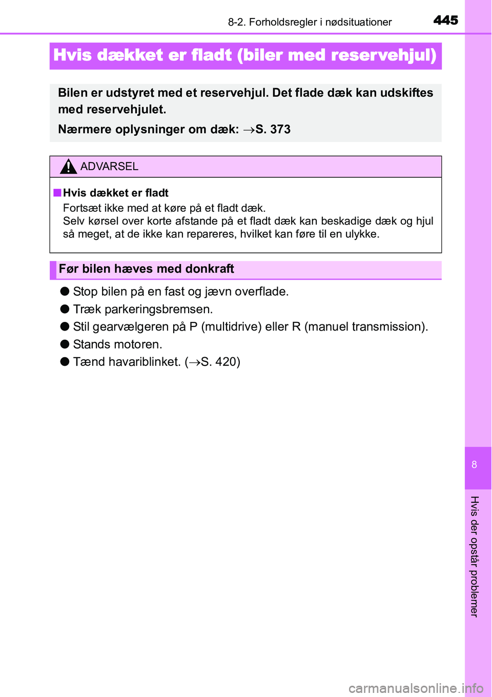 TOYOTA YARIS HATCHBACK 2015 Brugsanvisning (in Danish) 4458-2. Forholdsregler i nødsituationer
8
Hvis der opstår problemer
Hvis dækket er fladt (biler med reser vehjul)
●Stop bilen på en fast og jævn overflade.
●Træk parkeringsbremsen.
●Stil g TOYOTA YARIS HATCHBACK 2015 Brugsanvisning (in Danish) 4458-2. Forholdsregler i nødsituationer
8
Hvis der opstår problemer
Hvis dækket er fladt (biler med reser vehjul)
●Stop bilen på en fast og jævn overflade.
●Træk parkeringsbremsen.
●Stil g