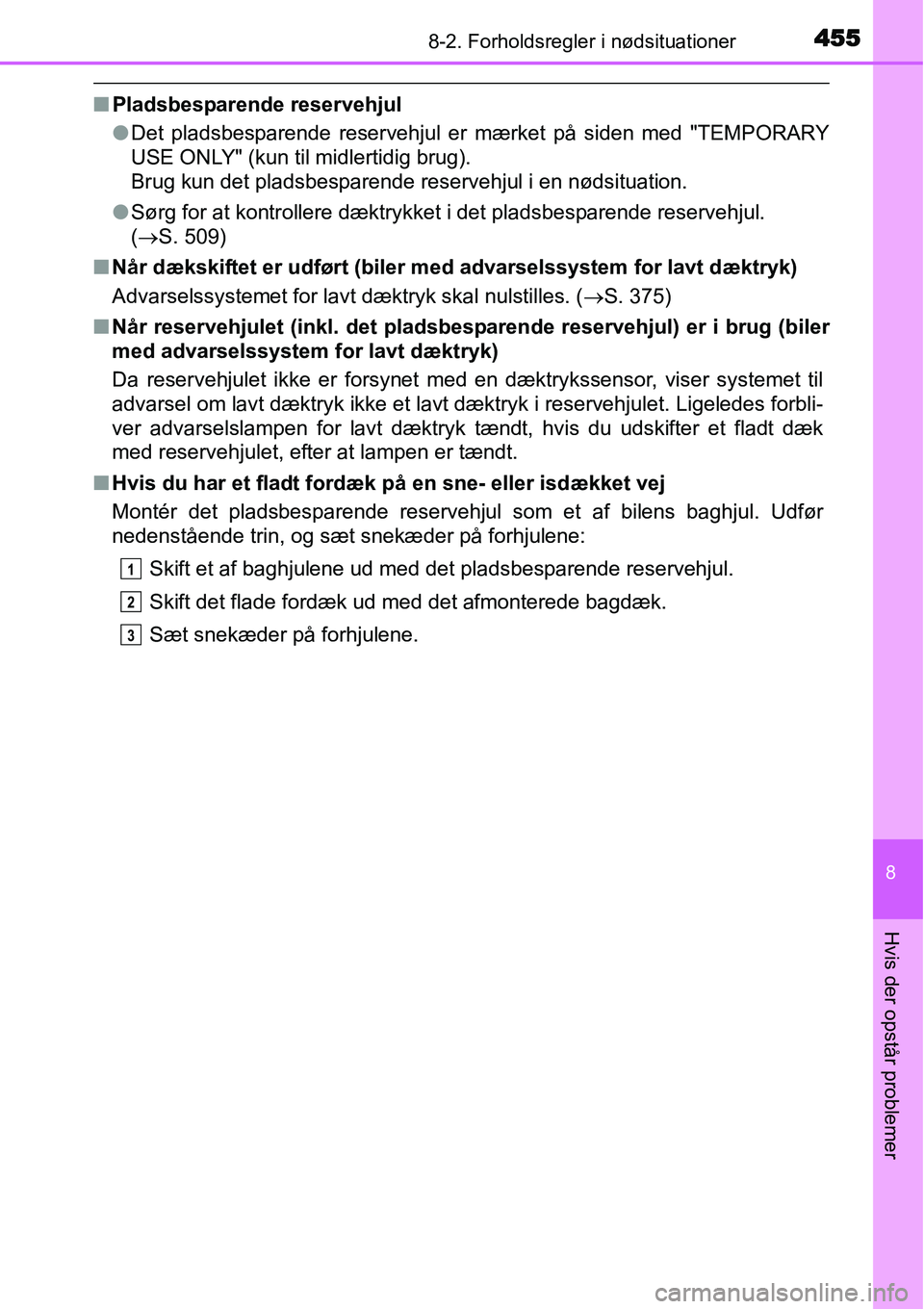 TOYOTA YARIS HATCHBACK 2015 Brugsanvisning (in Danish) 4558-2. Forholdsregler i nødsituationer
8
Hvis der opstår problemer
■Pladsbesparende reservehjul
●Det pladsbesparende reservehjul er mærket på siden med "TEMPORARY
USE ONLY" (kun til midlertid TOYOTA YARIS HATCHBACK 2015 Brugsanvisning (in Danish) 4558-2. Forholdsregler i nødsituationer
8
Hvis der opstår problemer
■Pladsbesparende reservehjul
●Det pladsbesparende reservehjul er mærket på siden med "TEMPORARY
USE ONLY" (kun til midlertid
