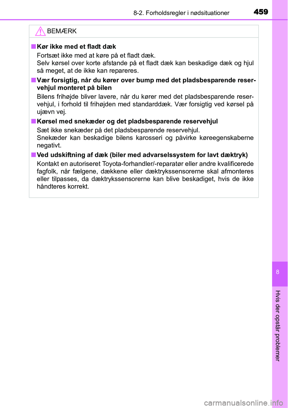 TOYOTA YARIS HATCHBACK 2015 Brugsanvisning (in Danish) 4598-2. Forholdsregler i nødsituationer
8
Hvis der opstår problemer
BEMÆRK
■Kør ikke med et fladt dæk
Fortsæt ikke med at køre på et fladt dæk.
Selv kørsel over korte afstande på et fladt TOYOTA YARIS HATCHBACK 2015 Brugsanvisning (in Danish) 4598-2. Forholdsregler i nødsituationer
8
Hvis der opstår problemer
BEMÆRK
■Kør ikke med et fladt dæk
Fortsæt ikke med at køre på et fladt dæk.
Selv kørsel over korte afstande på et fladt