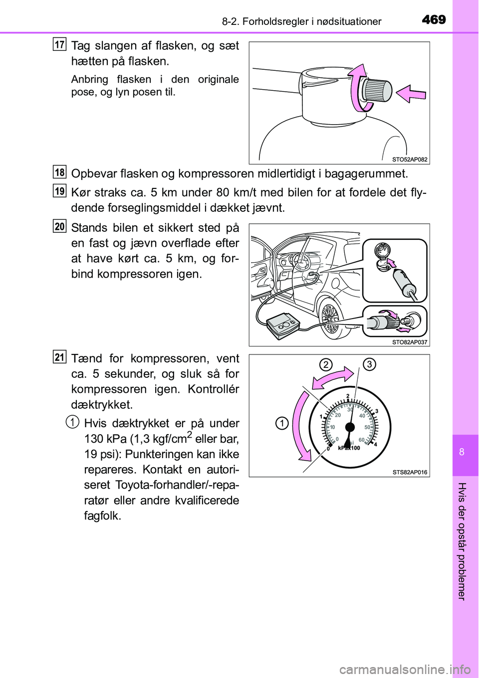 TOYOTA YARIS HATCHBACK 2015  Brugsanvisning (in Danish) 4698-2. Forholdsregler i nødsituationer
8
Hvis der opstår problemer
Tag slangen af flasken, og sæt
hætten på flasken.
Anbring flasken i den originale
pose, og lyn posen til.
Opbevar flasken og ko