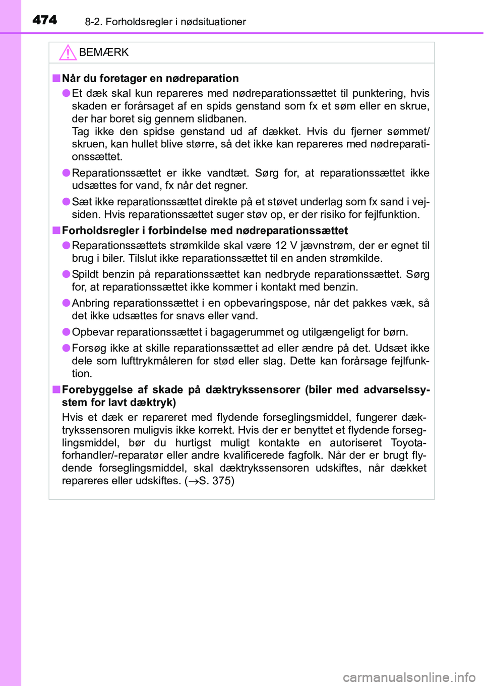 TOYOTA YARIS HATCHBACK 2015 Brugsanvisning (in Danish) 4748-2. Forholdsregler i nødsituationer
BEMÆRK
■Når du foretager en nødreparation
●Et dæk skal kun repareres med nødreparationssættet til punktering, hvis
skaden er forårsaget af en spids TOYOTA YARIS HATCHBACK 2015 Brugsanvisning (in Danish) 4748-2. Forholdsregler i nødsituationer
BEMÆRK
■Når du foretager en nødreparation
●Et dæk skal kun repareres med nødreparationssættet til punktering, hvis
skaden er forårsaget af en spids