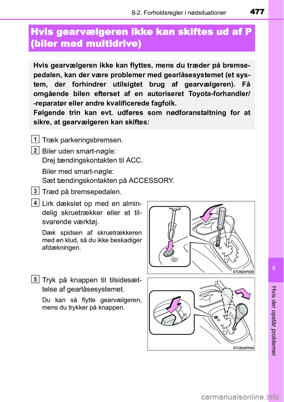 TOYOTA YARIS HATCHBACK 2015 Brugsanvisning (in Danish) 4778-2. Forholdsregler i nødsituationer
8
Hvis der opstår problemer
Hvis gear vælgeren ikke kan skiftes ud af P
(biler med multidrive)
Træk parkeringsbremsen.
Biler uden smart-nøgle:
Drej tænd TOYOTA YARIS HATCHBACK 2015 Brugsanvisning (in Danish) 4778-2. Forholdsregler i nødsituationer
8
Hvis der opstår problemer
Hvis gear vælgeren ikke kan skiftes ud af P
(biler med multidrive)
Træk parkeringsbremsen.
Biler uden smart-nøgle:
Drej tænd