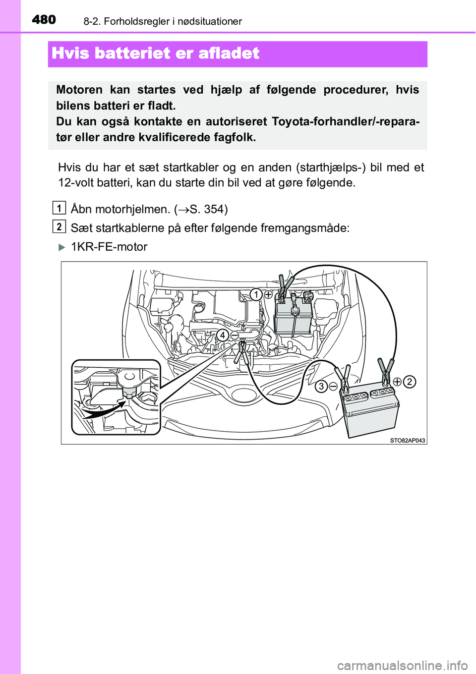 TOYOTA YARIS HATCHBACK 2015 Brugsanvisning (in Danish) 4808-2. Forholdsregler i nødsituationer
Hvis batteriet er afladet
Hvis du har et sæt startkabler og en anden (starthjælps-) bil med et
12-volt batteri, kan du starte din bil ved at gøre følgende. TOYOTA YARIS HATCHBACK 2015 Brugsanvisning (in Danish) 4808-2. Forholdsregler i nødsituationer
Hvis batteriet er afladet
Hvis du har et sæt startkabler og en anden (starthjælps-) bil med et
12-volt batteri, kan du starte din bil ved at gøre følgende.
