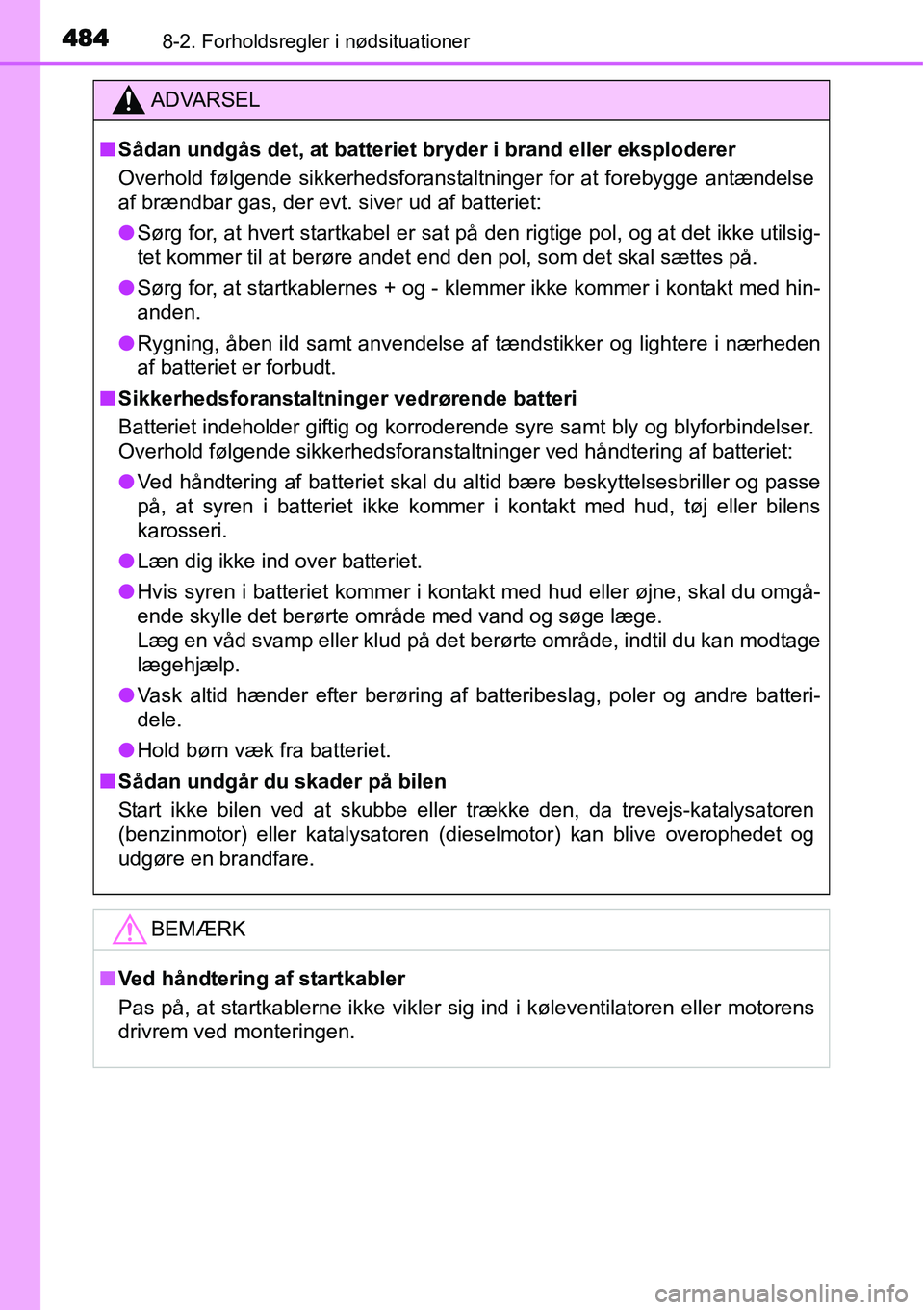 TOYOTA YARIS HATCHBACK 2015  Brugsanvisning (in Danish) 4848-2. Forholdsregler i nødsituationer
ADVARSEL
■Sådan undgås det, at batteriet bryder i brand eller eksploderer
Overhold følgende sikkerhedsforanstaltninger for at forebygge antændelse
af br
