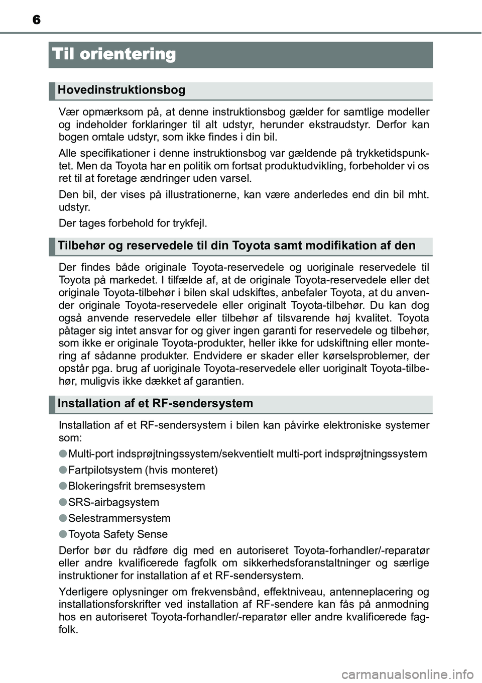 TOYOTA YARIS HATCHBACK 2015 Brugsanvisning (in Danish) 6
Til orientering
Vær opmærksom på, at denne instruktionsbog gælder for samtlige modeller
og indeholder forklaringer til alt udstyr, herunder ekstraudstyr. Derfor kan
bogen omtale udstyr, som ikke TOYOTA YARIS HATCHBACK 2015 Brugsanvisning (in Danish) 6
Til orientering
Vær opmærksom på, at denne instruktionsbog gælder for samtlige modeller
og indeholder forklaringer til alt udstyr, herunder ekstraudstyr. Derfor kan
bogen omtale udstyr, som ikke