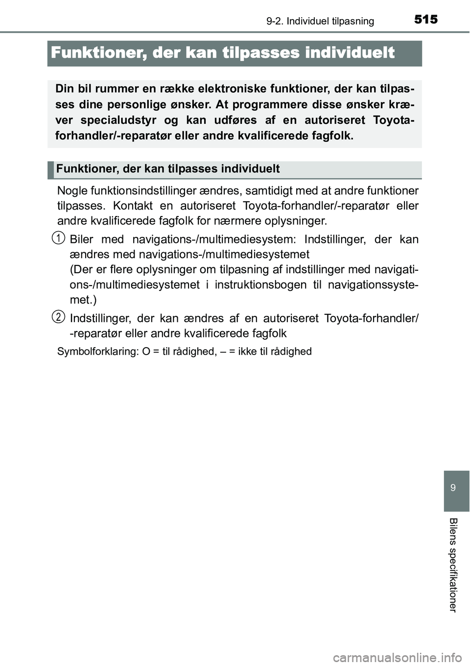TOYOTA YARIS HATCHBACK 2015  Brugsanvisning (in Danish) 5159-2. Individuel tilpasning
9
Bilens specifikationer
Funktioner, der kan tilpasses individuelt
Nogle funktionsindstillinger ændres, samtidigt med at andre funktioner
tilpasses. Kontakt en autoriser