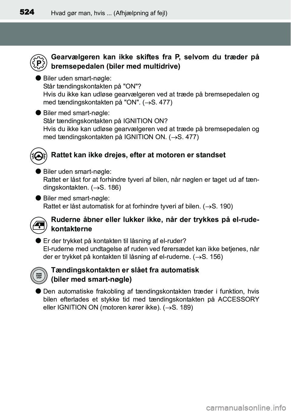 TOYOTA YARIS HATCHBACK 2015 Brugsanvisning (in Danish) 524Hvad gør man, hvis ... (Afhjælpning af fejl)
●Biler uden smart-nøgle:
Står tændingskontakten på "ON"?
Hvis du ikke kan udløse gearvælgeren ved at træde på bremsepedalen og
med tænding TOYOTA YARIS HATCHBACK 2015 Brugsanvisning (in Danish) 524Hvad gør man, hvis ... (Afhjælpning af fejl)
●Biler uden smart-nøgle:
Står tændingskontakten på "ON"?
Hvis du ikke kan udløse gearvælgeren ved at træde på bremsepedalen og
med tænding