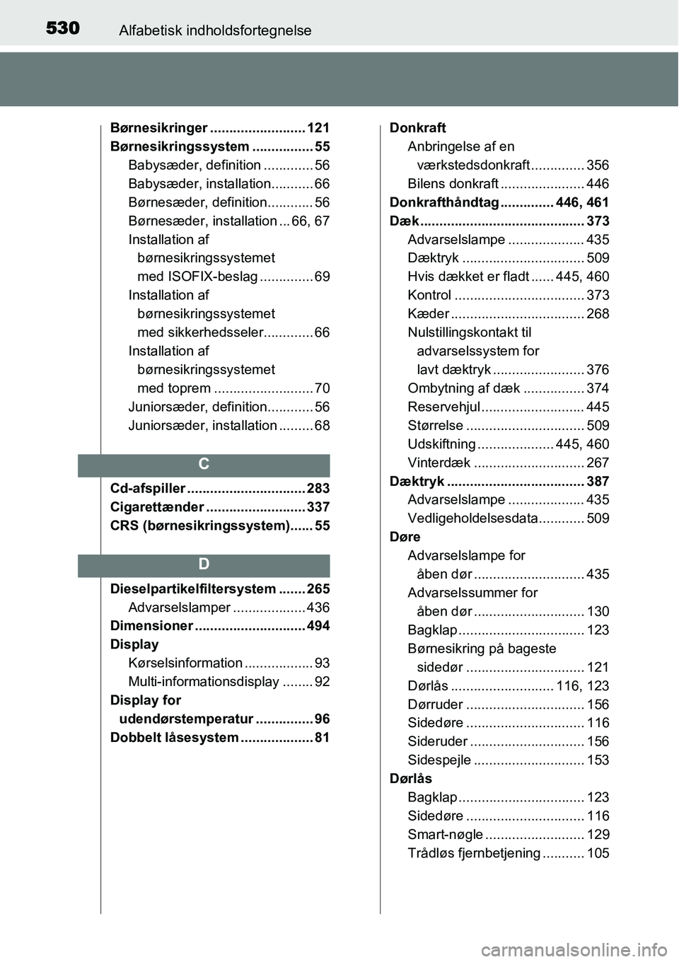 TOYOTA YARIS HATCHBACK 2015 Brugsanvisning (in Danish) 530Alfabetisk indholdsfortegnelse
Børnesikringer ......................... 121
Børnesikringssystem ................ 55
Babysæder, definition ............. 56
Babysæder, installation........... 66
TOYOTA YARIS HATCHBACK 2015 Brugsanvisning (in Danish) 530Alfabetisk indholdsfortegnelse
Børnesikringer ......................... 121
Børnesikringssystem ................ 55
Babysæder, definition ............. 56
Babysæder, installation........... 66
