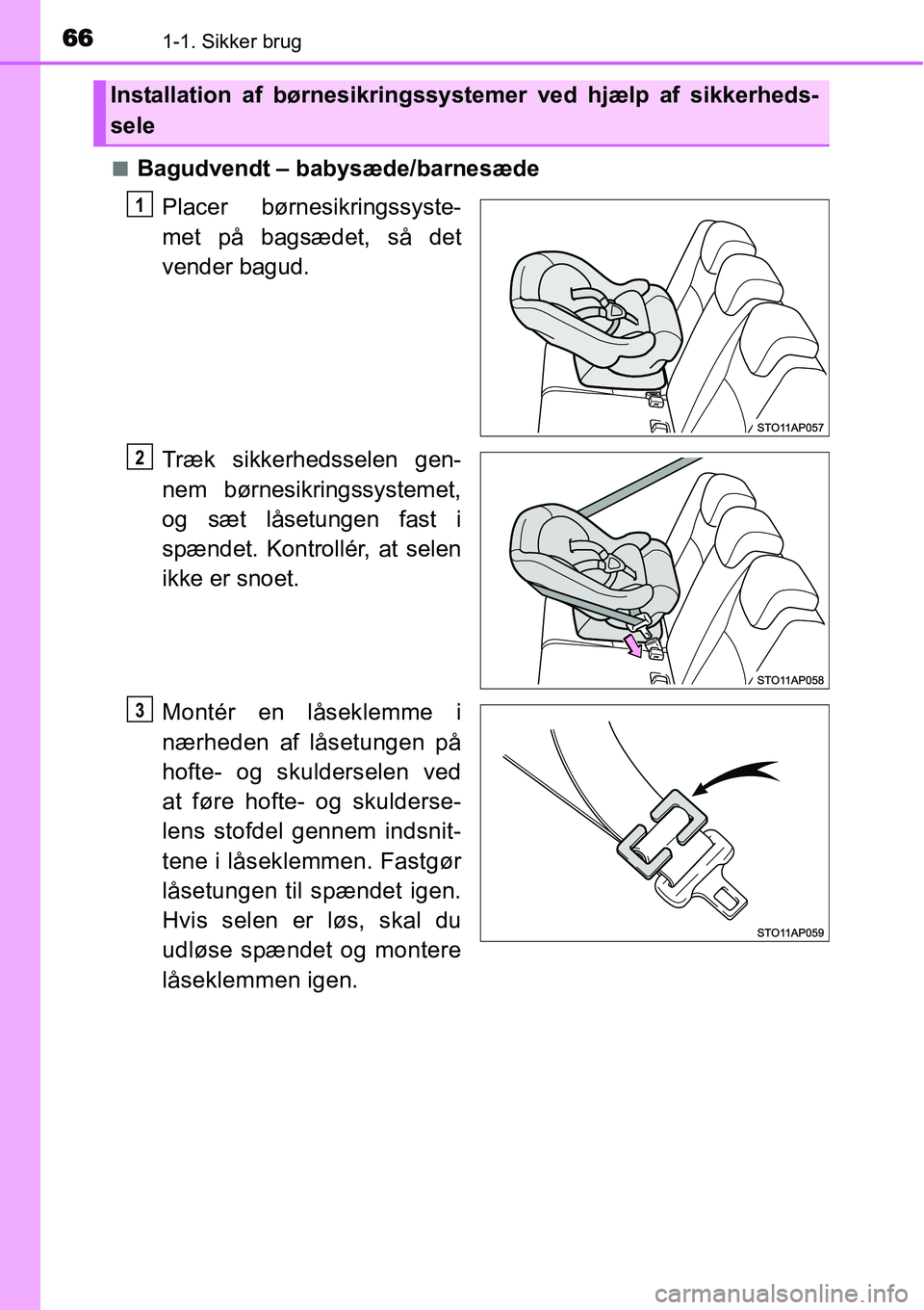 TOYOTA YARIS HATCHBACK 2015  Brugsanvisning (in Danish) 661-1. Sikker brug
■Bagudvendt – babysæde/barnesæde
Placer børnesikringssyste-
met på bagsædet, så det
vender bagud.
Træk sikkerhedsselen gen-
nem børnesikringssystemet,
og sæt låsetunge