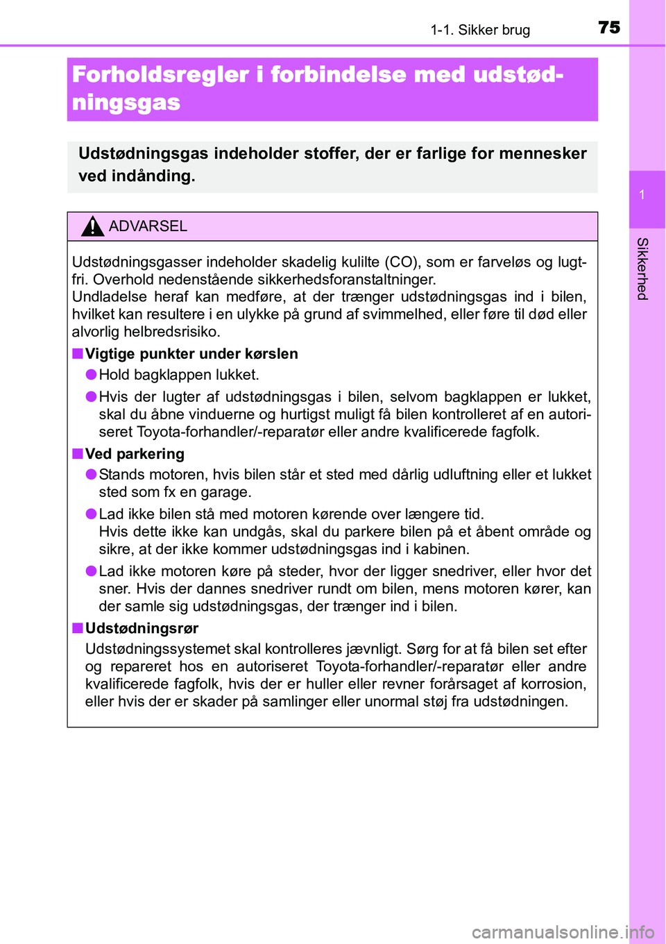 TOYOTA YARIS HATCHBACK 2015 Brugsanvisning (in Danish) 751-1. Sikker brug
1
Sikkerhed
Forholdsregler i forbindelse med udstød-
ningsgas
Udstødningsgas indeholder stoffer, der er farlige for mennesker
ved indånding.
ADVARSEL
Udstødningsgasser indeholde TOYOTA YARIS HATCHBACK 2015 Brugsanvisning (in Danish) 751-1. Sikker brug
1
Sikkerhed
Forholdsregler i forbindelse med udstød-
ningsgas
Udstødningsgas indeholder stoffer, der er farlige for mennesker
ved indånding.
ADVARSEL
Udstødningsgasser indeholde