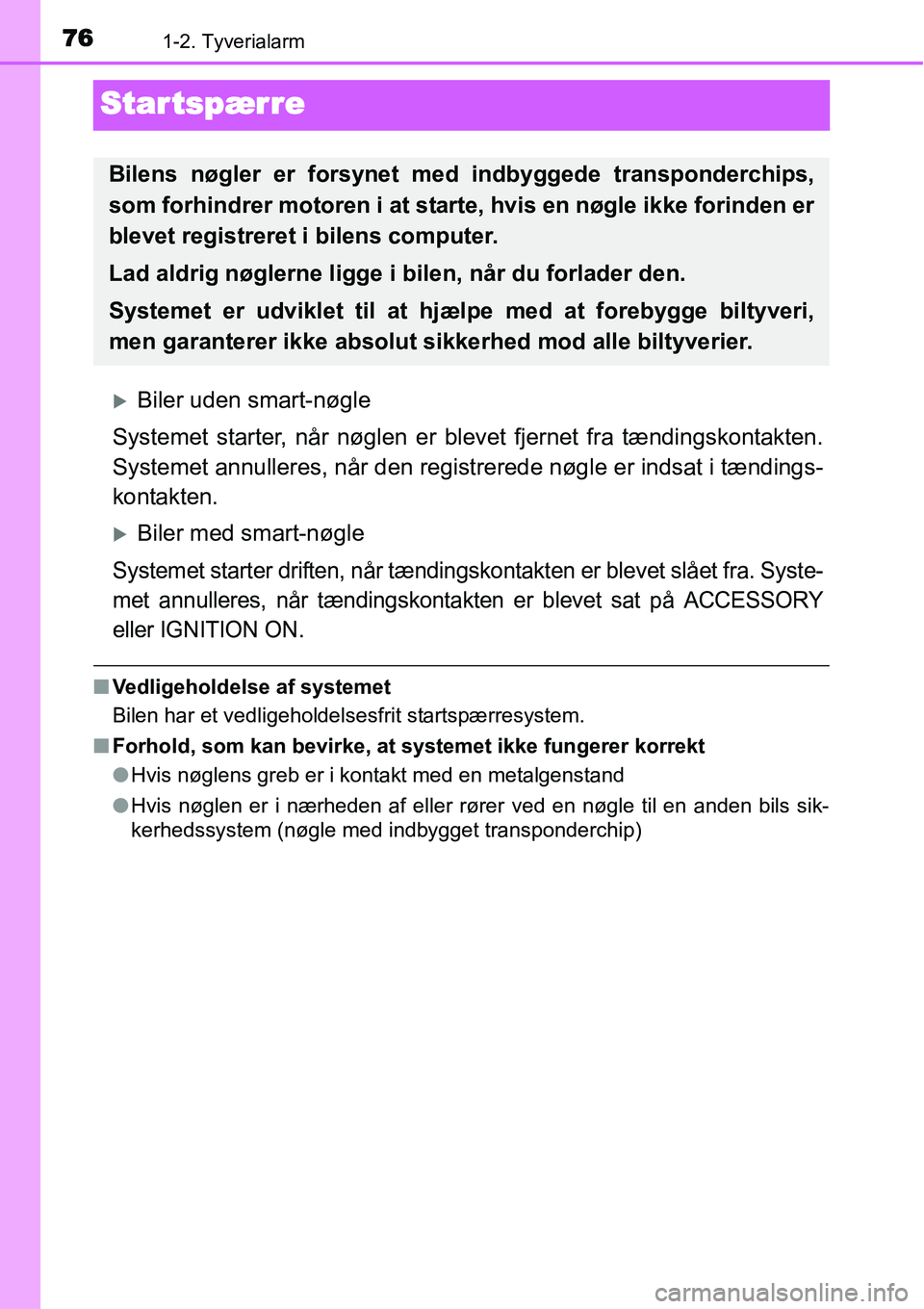 TOYOTA YARIS HATCHBACK 2015  Brugsanvisning (in Danish) 761-2. Tyverialarm
Startspærre
�XBiler uden smart-nøgle
Systemet starter, når nøglen er blevet fjernet fra tændingskontakten.
Systemet annulleres, når den registrerede nøgle er indsat i tændin