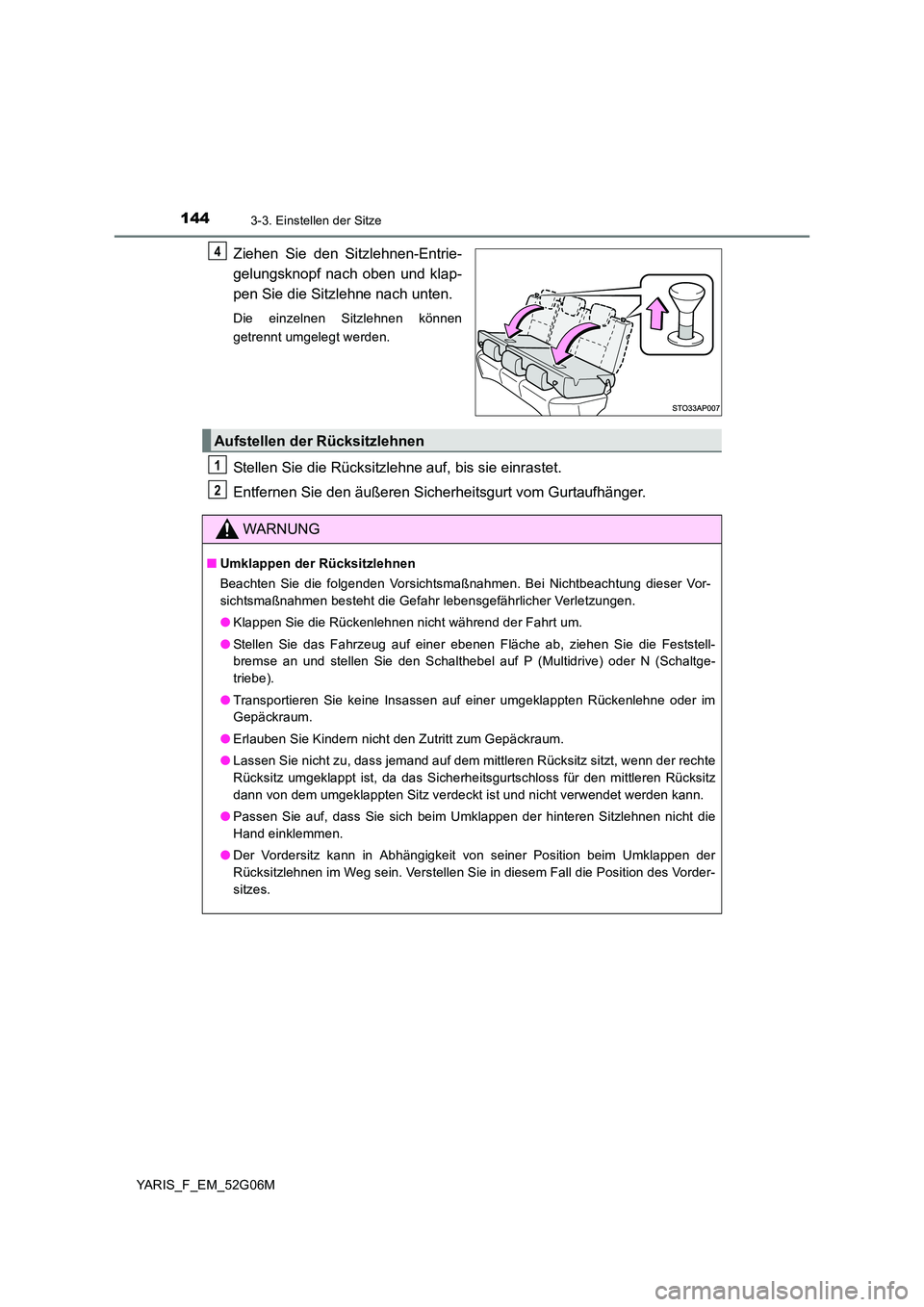 TOYOTA YARIS HATCHBACK 2015 Betriebsanleitungen (in German) 1443-3. Einstellen der Sitze
YARIS_F_EM_52G06M
Ziehen Sie den Sitzlehnen-Entrie-
gelungsknopf nach oben und klap-
pen Sie die Sitzlehne nach unten.
Die einzelnen Sitzlehnen können
getrennt umgeleg TOYOTA YARIS HATCHBACK 2015 Betriebsanleitungen (in German) 1443-3. Einstellen der Sitze
YARIS_F_EM_52G06M
Ziehen Sie den Sitzlehnen-Entrie-
gelungsknopf nach oben und klap-
pen Sie die Sitzlehne nach unten.
Die einzelnen Sitzlehnen können
getrennt umgeleg
