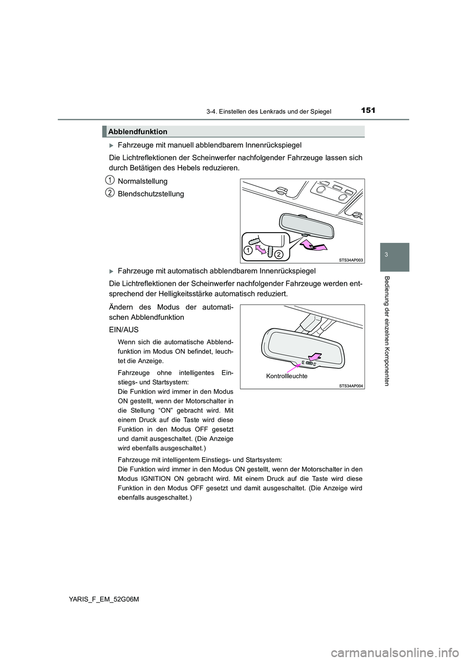 TOYOTA YARIS HATCHBACK 2015  Betriebsanleitungen (in German) 1513-4. Einstellen des Lenkrads und der Spiegel
3
Bedienung der einzelnen Komponenten
YARIS_F_EM_52G06M
Fahrzeuge mit manuell abblendbarem Innenrückspiegel 
Die Lichtreflektionen der Scheinwerfer 