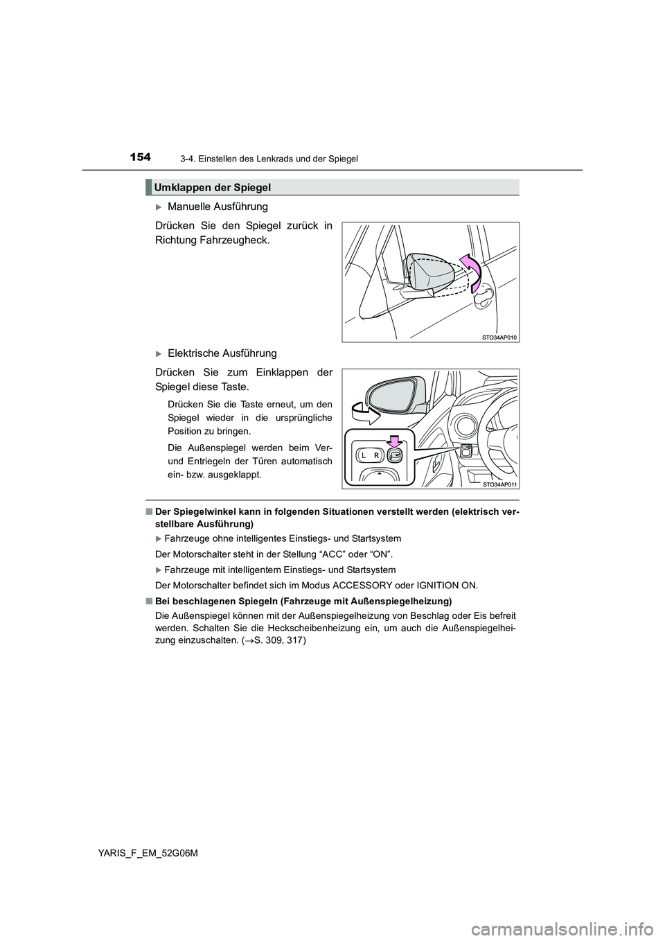 TOYOTA YARIS HATCHBACK 2015  Betriebsanleitungen (in German) 1543-4. Einstellen des Lenkrads und der Spiegel
YARIS_F_EM_52G06M
Manuelle Ausführung 
Drücken Sie den Spiegel zurück in 
Richtung Fahrzeugheck.
Elektrische Ausführung 
Drücken Sie zum Eink