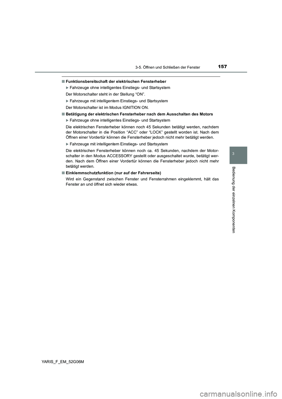 TOYOTA YARIS HATCHBACK 2015 Betriebsanleitungen (in German) 1573-5. Öffnen und Schließen der Fenster
3
Bedienung der einzelnen Komponenten
YARIS_F_EM_52G06M
■Funktionsbereitschaft der elektrischen Fensterheber
Fahrzeuge ohne intelligentes Einstiegs- und TOYOTA YARIS HATCHBACK 2015 Betriebsanleitungen (in German) 1573-5. Öffnen und Schließen der Fenster
3
Bedienung der einzelnen Komponenten
YARIS_F_EM_52G06M
■Funktionsbereitschaft der elektrischen Fensterheber
Fahrzeuge ohne intelligentes Einstiegs- und