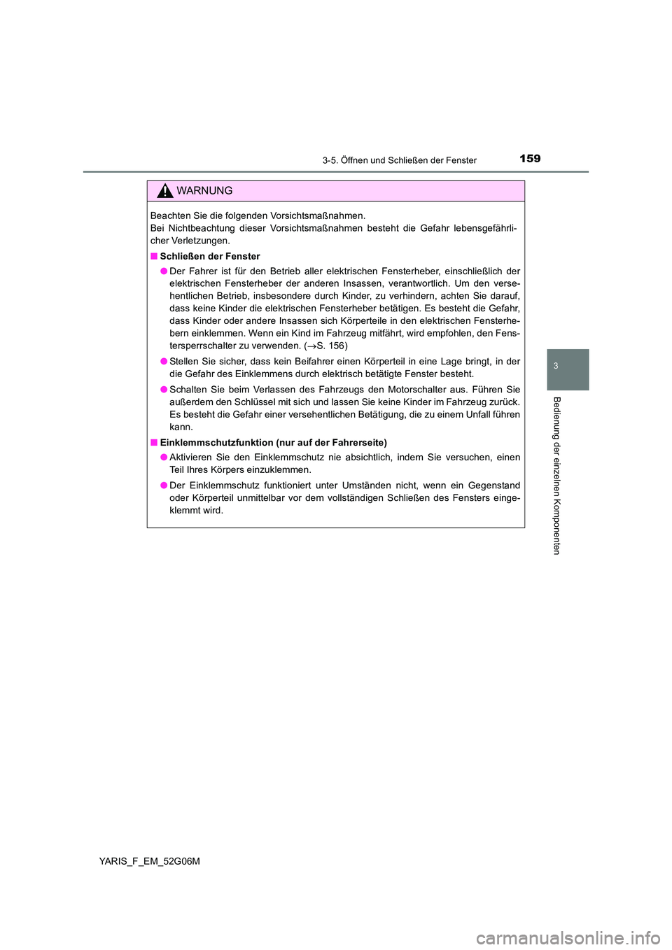 TOYOTA YARIS HATCHBACK 2015 Betriebsanleitungen (in German) 1593-5. Öffnen und Schließen der Fenster
3
Bedienung der einzelnen Komponenten
YARIS_F_EM_52G06M
WARNUNG
Beachten Sie die folgenden Vorsichtsmaßnahmen.
Bei Nichtbeachtung dieser Vorsichtsmaßnahm TOYOTA YARIS HATCHBACK 2015 Betriebsanleitungen (in German) 1593-5. Öffnen und Schließen der Fenster
3
Bedienung der einzelnen Komponenten
YARIS_F_EM_52G06M
WARNUNG
Beachten Sie die folgenden Vorsichtsmaßnahmen.
Bei Nichtbeachtung dieser Vorsichtsmaßnahm