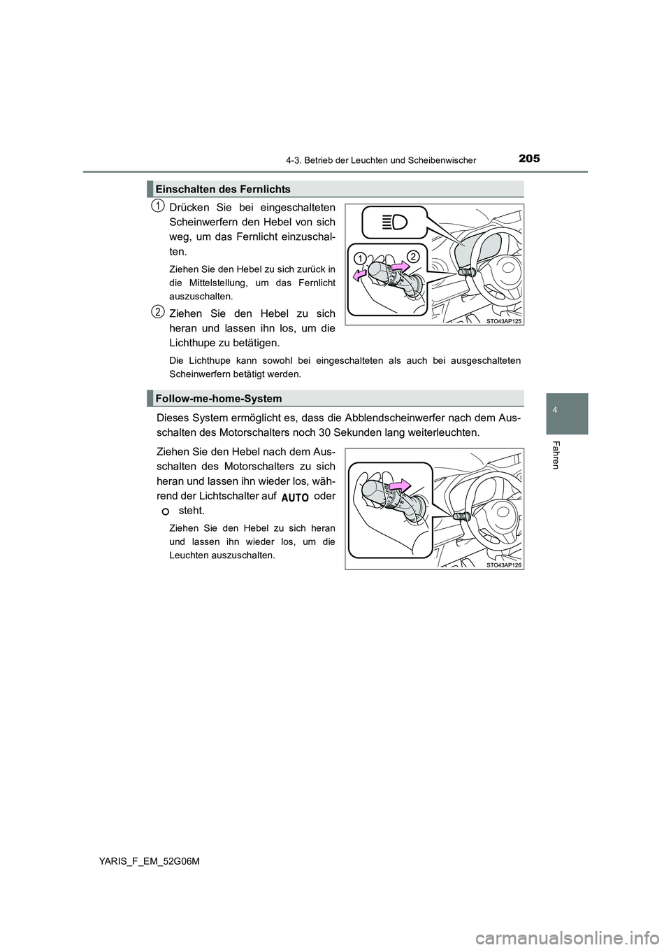TOYOTA YARIS HATCHBACK 2015 Betriebsanleitungen (in German) 2054-3. Betrieb der Leuchten und Scheibenwischer
4
Fahren
YARIS_F_EM_52G06M
Drücken Sie bei eingeschalteten
Scheinwerfern den Hebel von sich
weg, um das Fernlicht einzuschal-
ten.
Ziehen Sie den H TOYOTA YARIS HATCHBACK 2015 Betriebsanleitungen (in German) 2054-3. Betrieb der Leuchten und Scheibenwischer
4
Fahren
YARIS_F_EM_52G06M
Drücken Sie bei eingeschalteten
Scheinwerfern den Hebel von sich
weg, um das Fernlicht einzuschal-
ten.
Ziehen Sie den H
